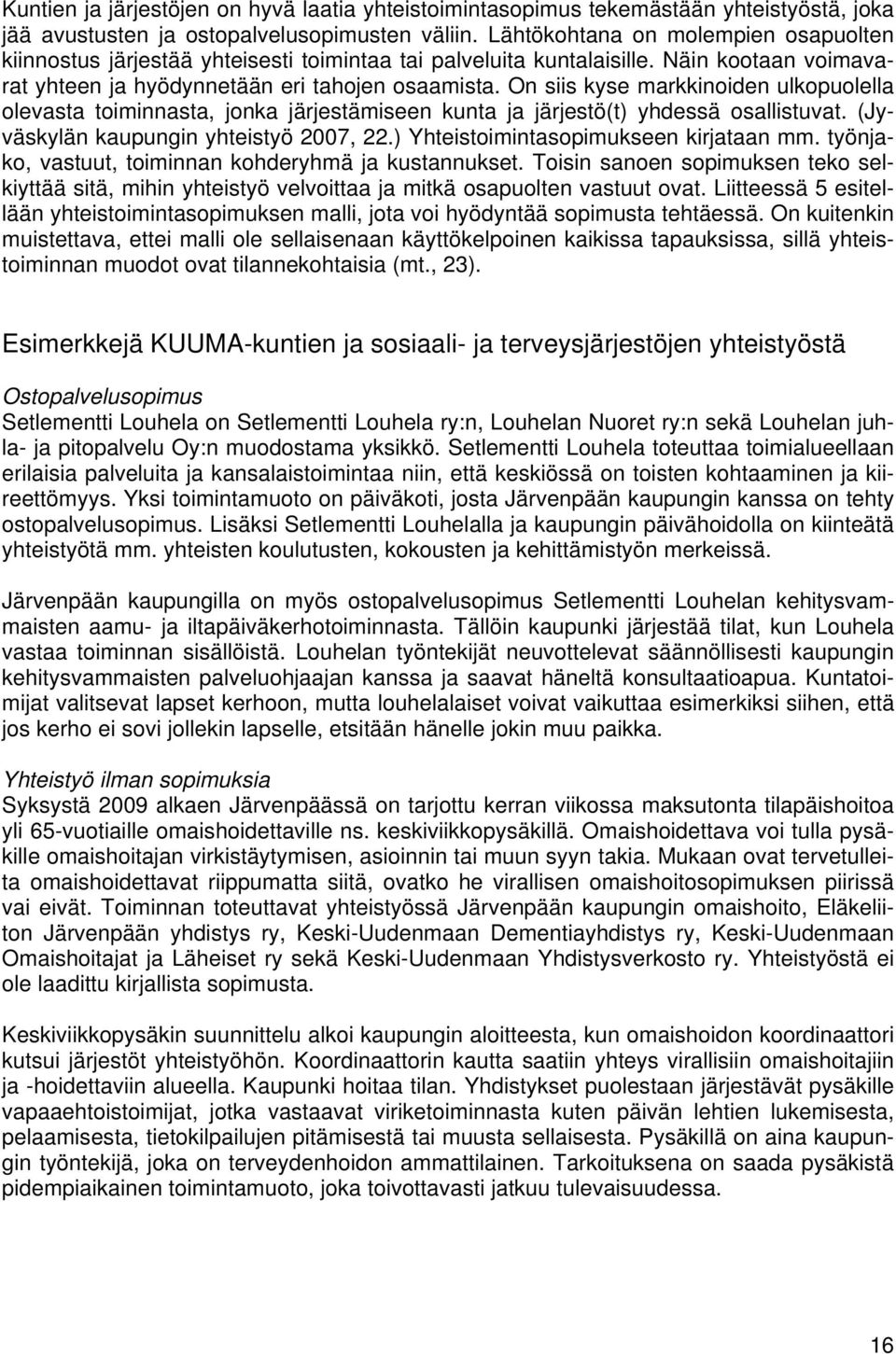 On siis kyse markkinoiden ulkopuolella olevasta toiminnasta, jonka järjestämiseen kunta ja järjestö(t) yhdessä osallistuvat. (Jyväskylän kaupungin yhteistyö 2007, 22.