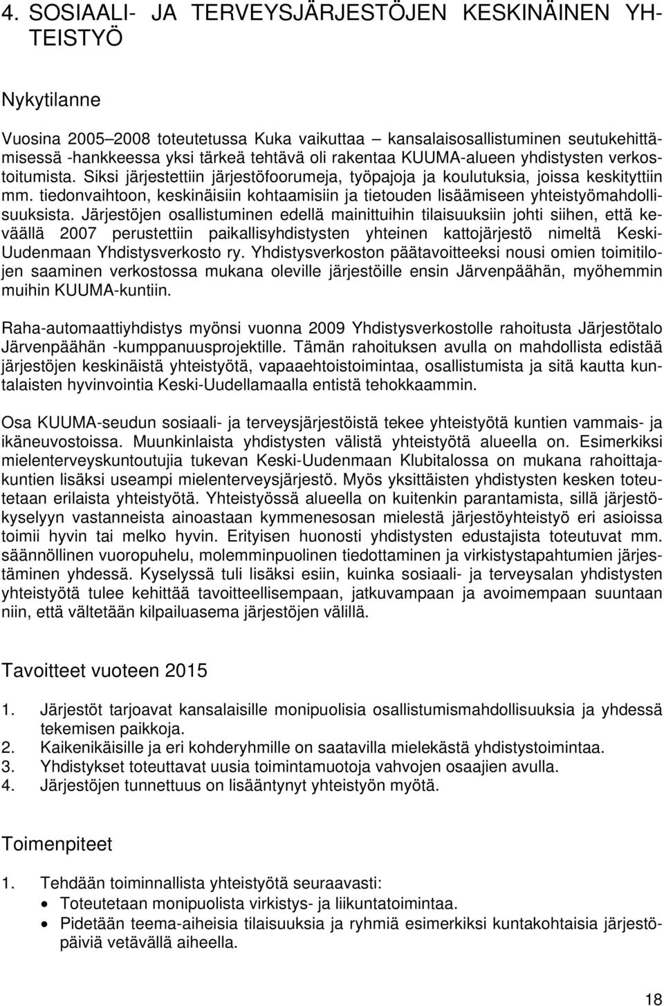 tiedonvaihtoon, keskinäisiin kohtaamisiin ja tietouden lisäämiseen yhteistyömahdollisuuksista.