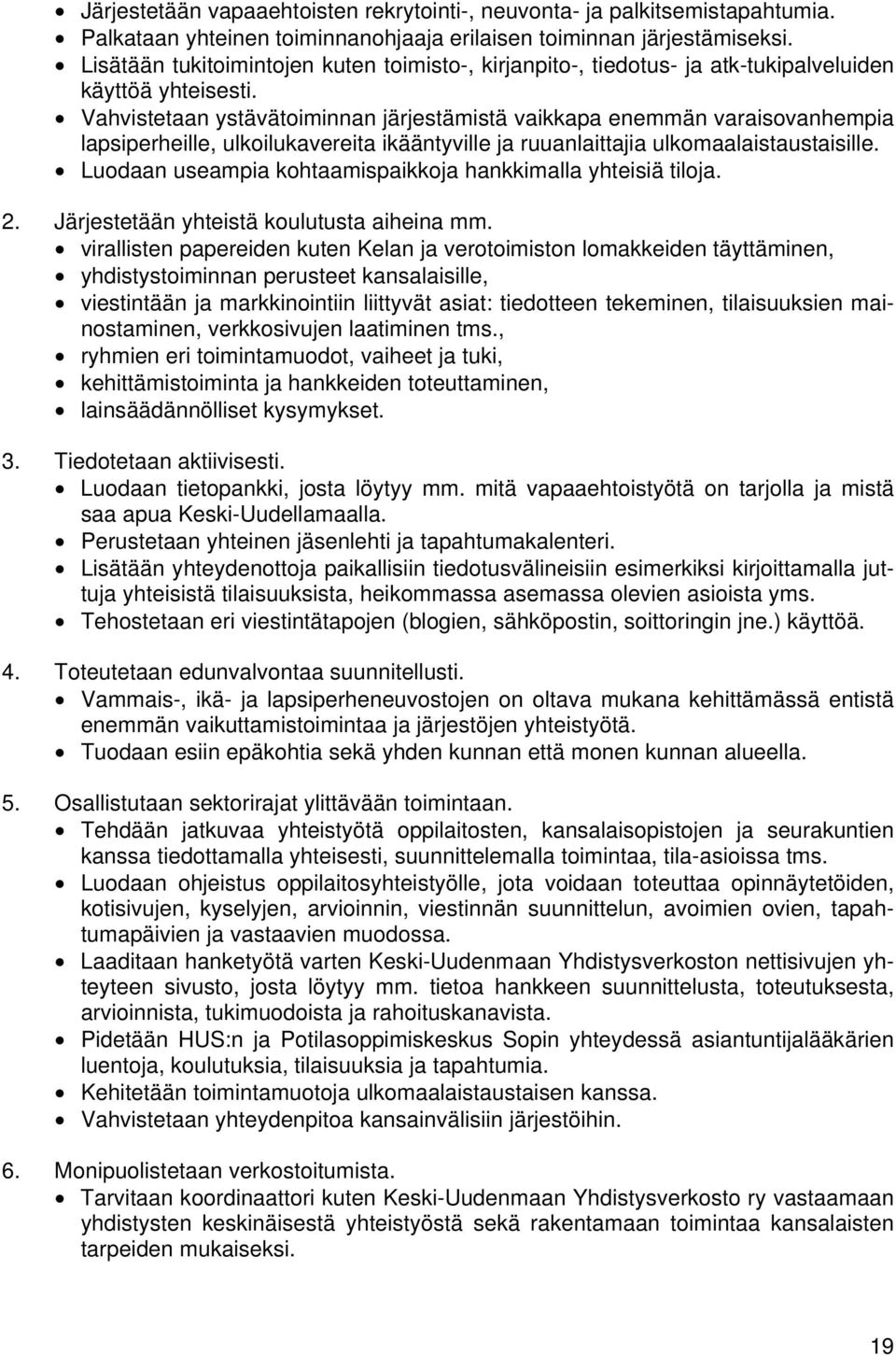 Vahvistetaan ystävätoiminnan järjestämistä vaikkapa enemmän varaisovanhempia lapsiperheille, ulkoilukavereita ikääntyville ja ruuanlaittajia ulkomaalaistaustaisille.