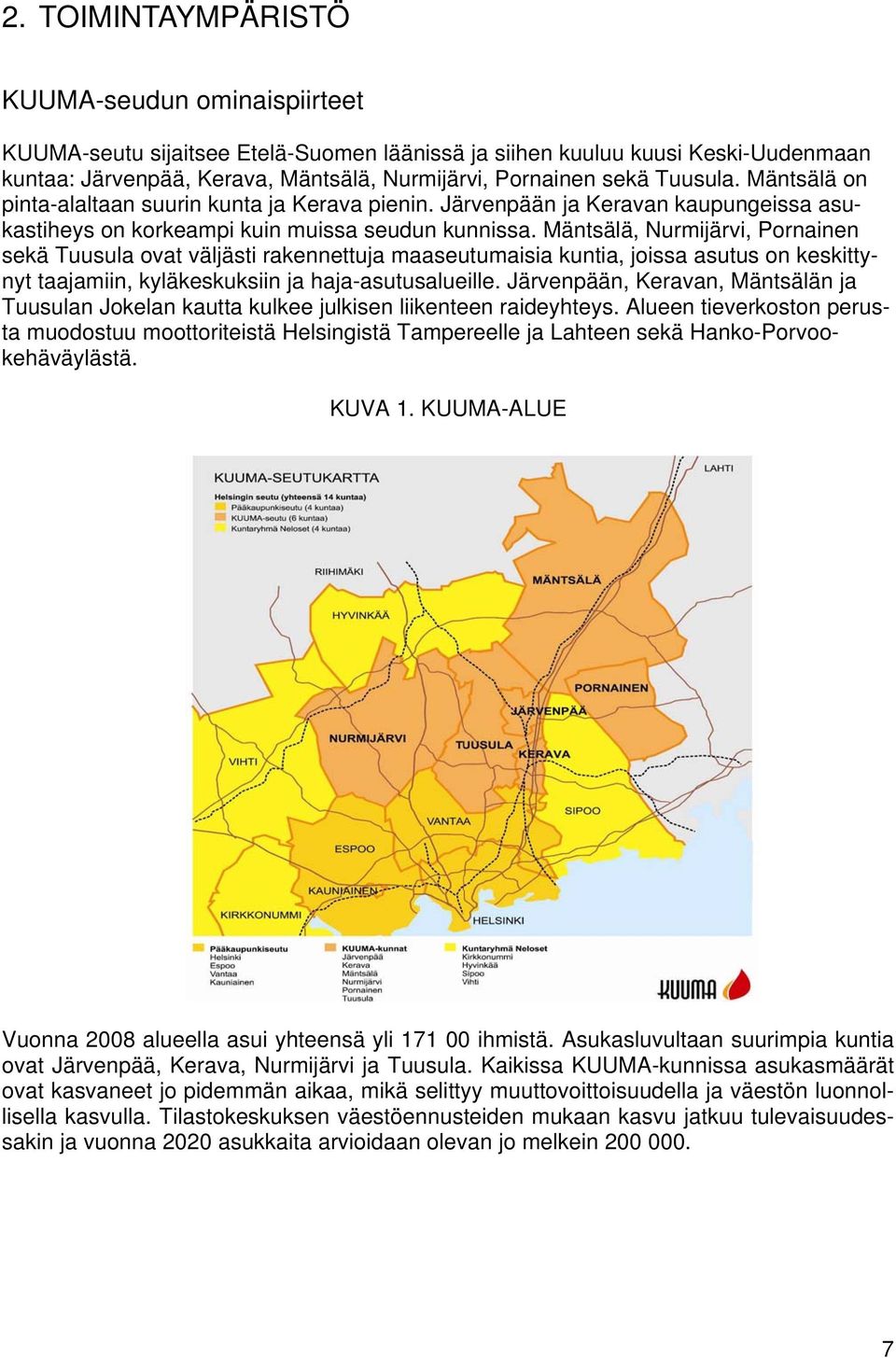 Mäntsälä, Nurmijärvi, Pornainen sekä Tuusula ovat väljästi rakennettuja maaseutumaisia kuntia, joissa asutus on keskittynyt taajamiin, kyläkeskuksiin ja haja-asutusalueille.