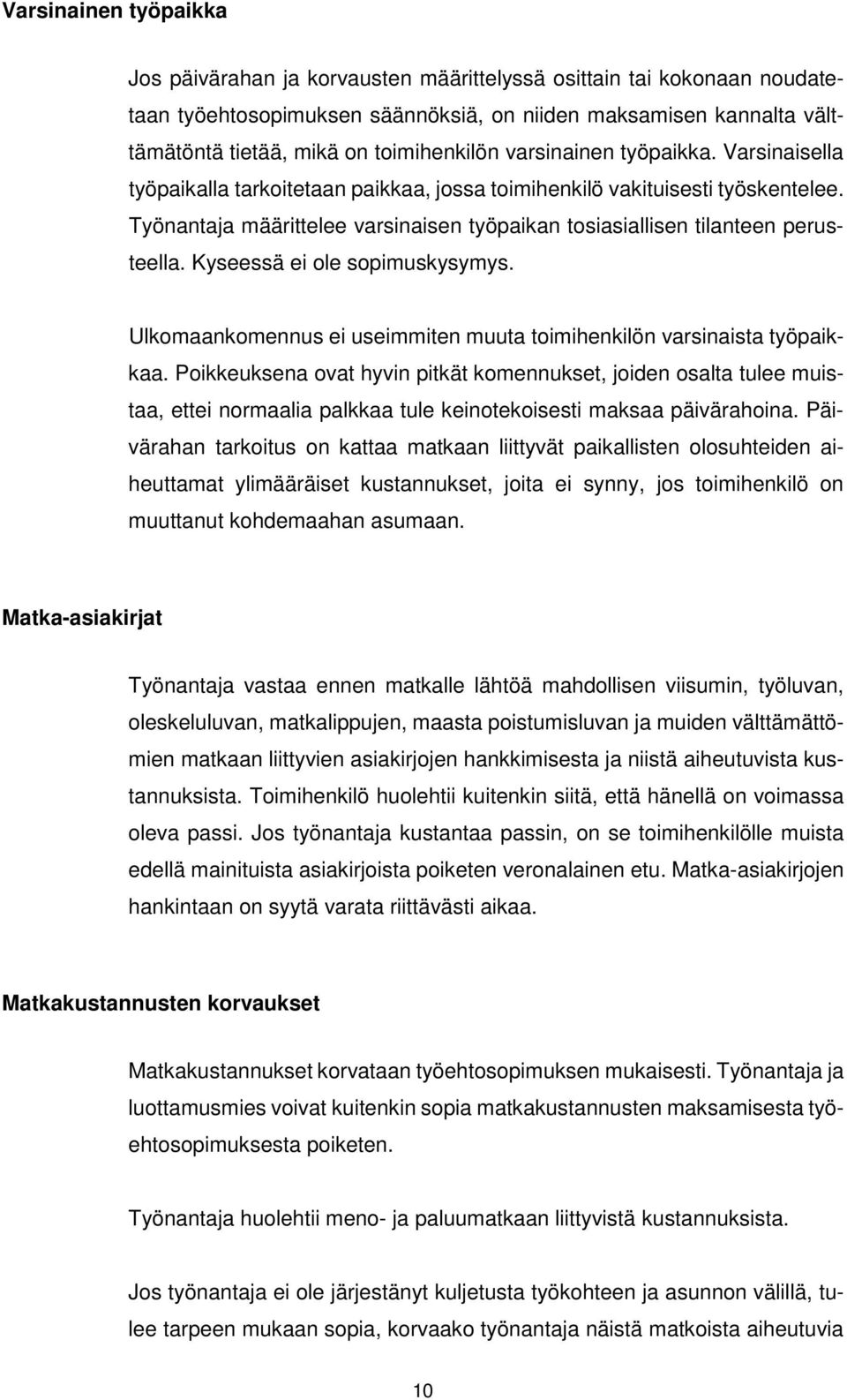 Työnantaja määrittelee varsinaisen työpaikan tosiasiallisen tilanteen perusteella. Kyseessä ei ole sopimuskysymys. Ulkomaankomennus ei useimmiten muuta toimihenkilön varsinaista työpaikkaa.