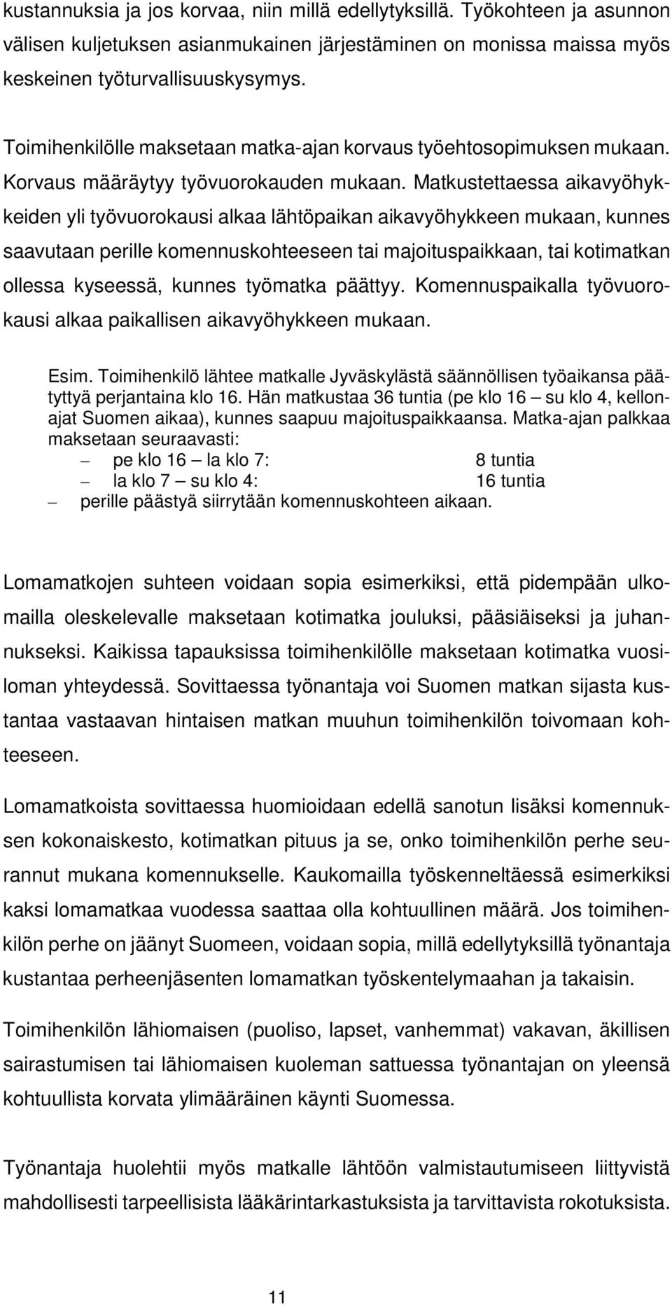 Matkustettaessa aikavyöhykkeiden yli työvuorokausi alkaa lähtöpaikan aikavyöhykkeen mukaan, kunnes saavutaan perille komennuskohteeseen tai majoituspaikkaan, tai kotimatkan ollessa kyseessä, kunnes