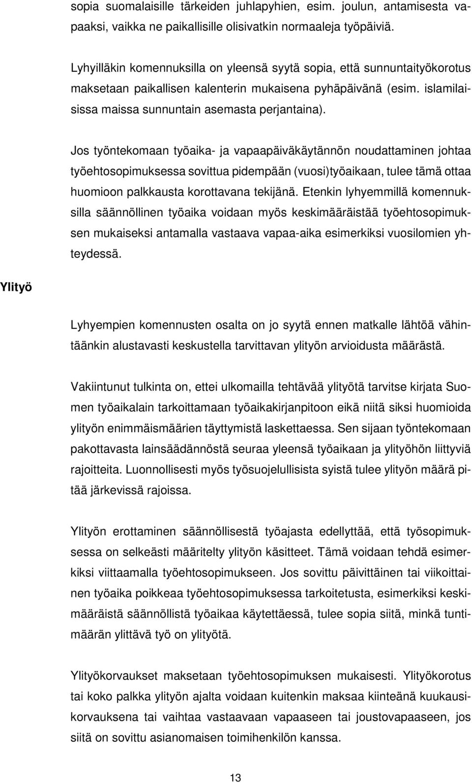 Jos työntekomaan työaika- ja vapaapäiväkäytännön noudattaminen johtaa työehtosopimuksessa sovittua pidempään (vuosi)työaikaan, tulee tämä ottaa huomioon palkkausta korottavana tekijänä.