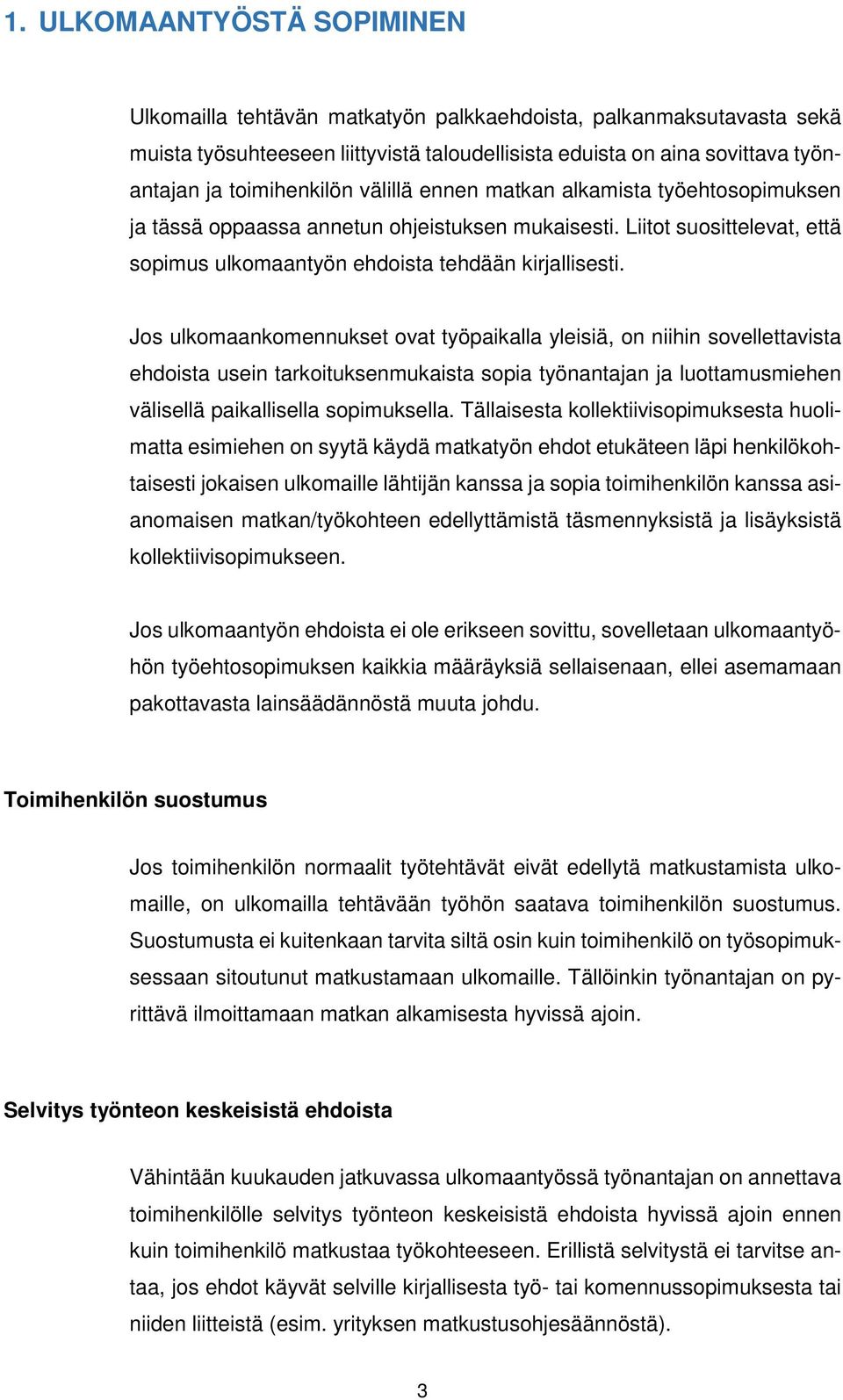 Jos ulkomaankomennukset ovat työpaikalla yleisiä, on niihin sovellettavista ehdoista usein tarkoituksenmukaista sopia työnantajan ja luottamusmiehen välisellä paikallisella sopimuksella.