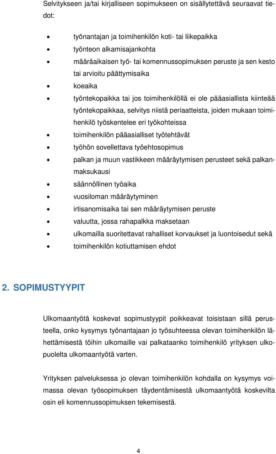 työskentelee eri työkohteissa toimihenkilön pääasialliset työtehtävät työhön sovellettava työehtosopimus palkan ja muun vastikkeen määräytymisen perusteet sekä palkanmaksukausi säännöllinen työaika