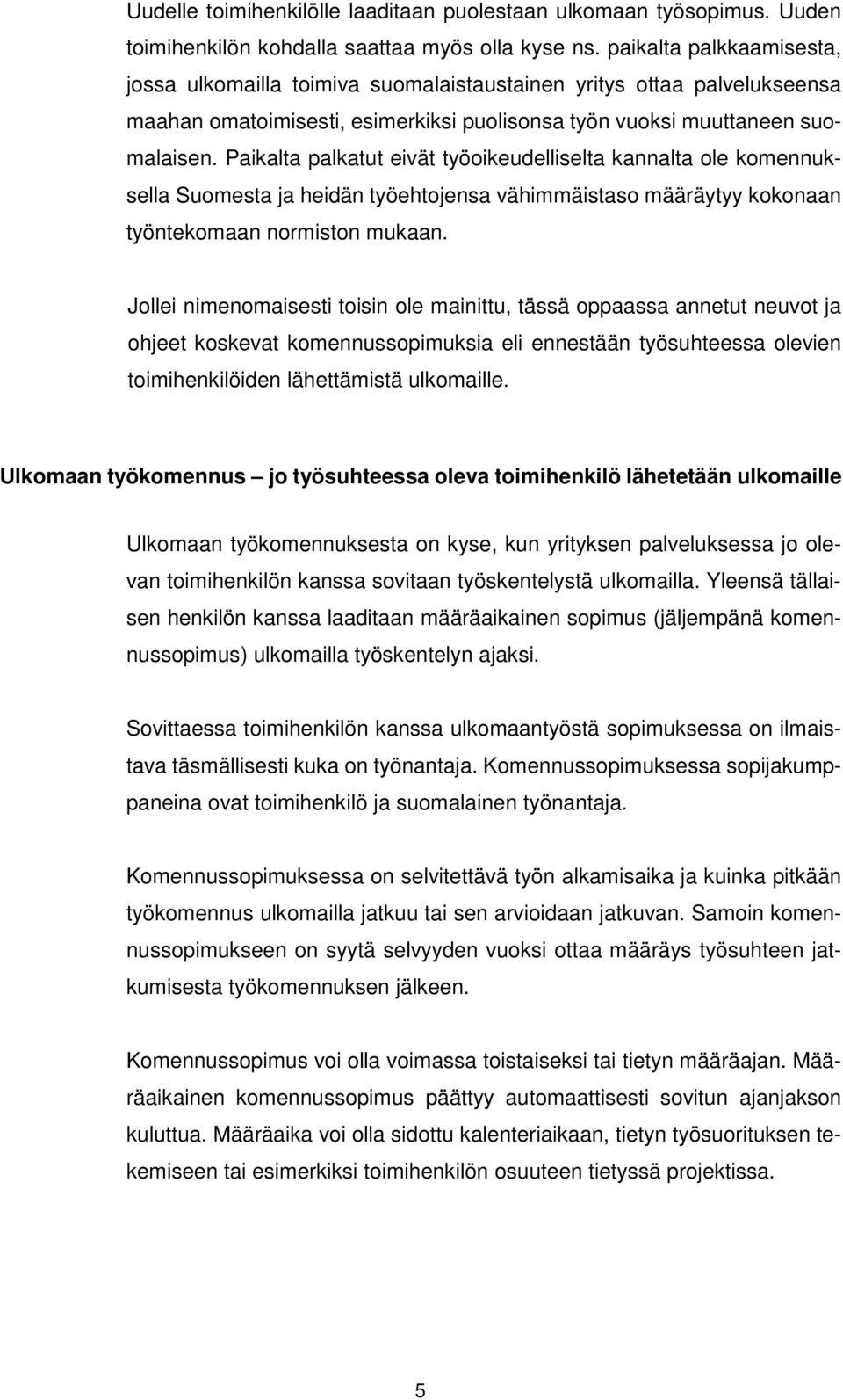 Paikalta palkatut eivät työoikeudelliselta kannalta ole komennuksella Suomesta ja heidän työehtojensa vähimmäistaso määräytyy kokonaan työntekomaan normiston mukaan.