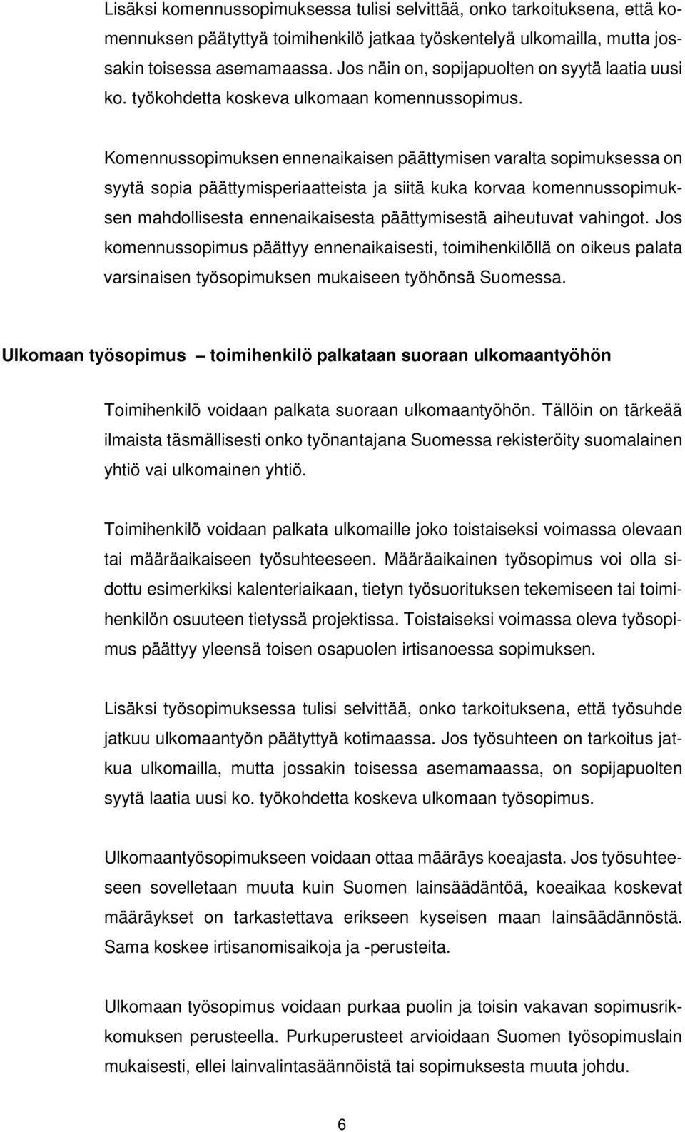 Komennussopimuksen ennenaikaisen päättymisen varalta sopimuksessa on syytä sopia päättymisperiaatteista ja siitä kuka korvaa komennussopimuksen mahdollisesta ennenaikaisesta päättymisestä aiheutuvat