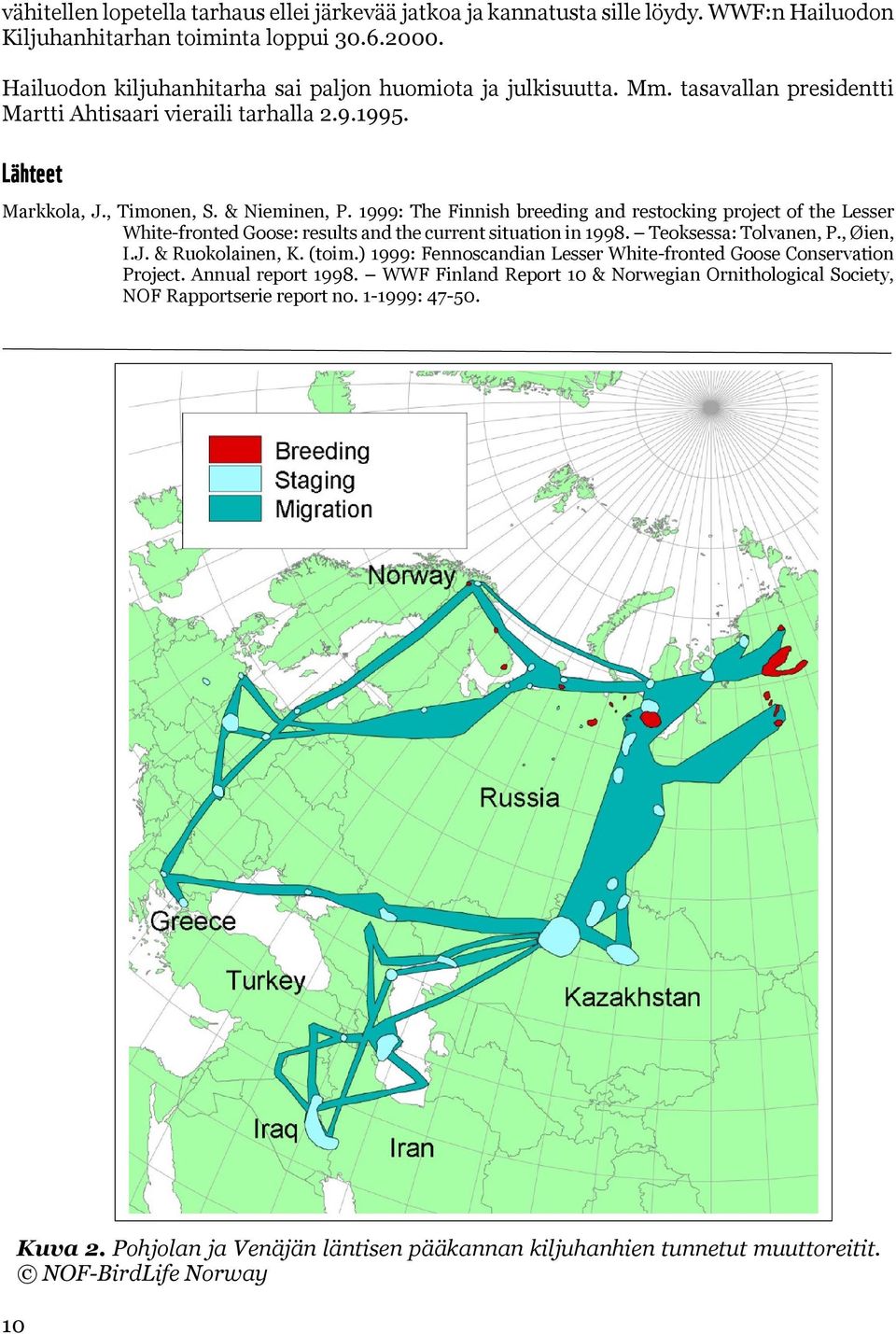 1999: The Finnish breeding and restocking project of the Lesser White-fronted Goose: results and the current situation in 1998. Teoksessa: Tolvanen, P., Øien, I.J. & Ruokolainen, K. (toim.