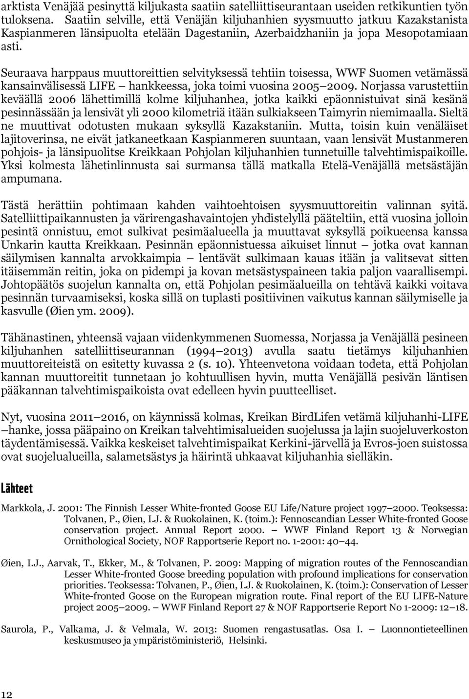 Seuraava harppaus muuttoreittien selvityksessä tehtiin toisessa, WWF Suomen vetämässä kansainvälisessä LIFE hankkeessa, joka toimi vuosina 2005 2009.