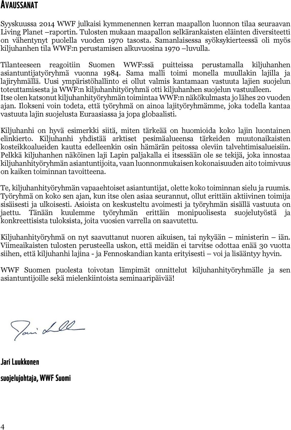 Samanlaisessa syöksykierteessä oli myös kiljuhanhen tila WWF:n perustamisen alkuvuosina 1970 luvulla.