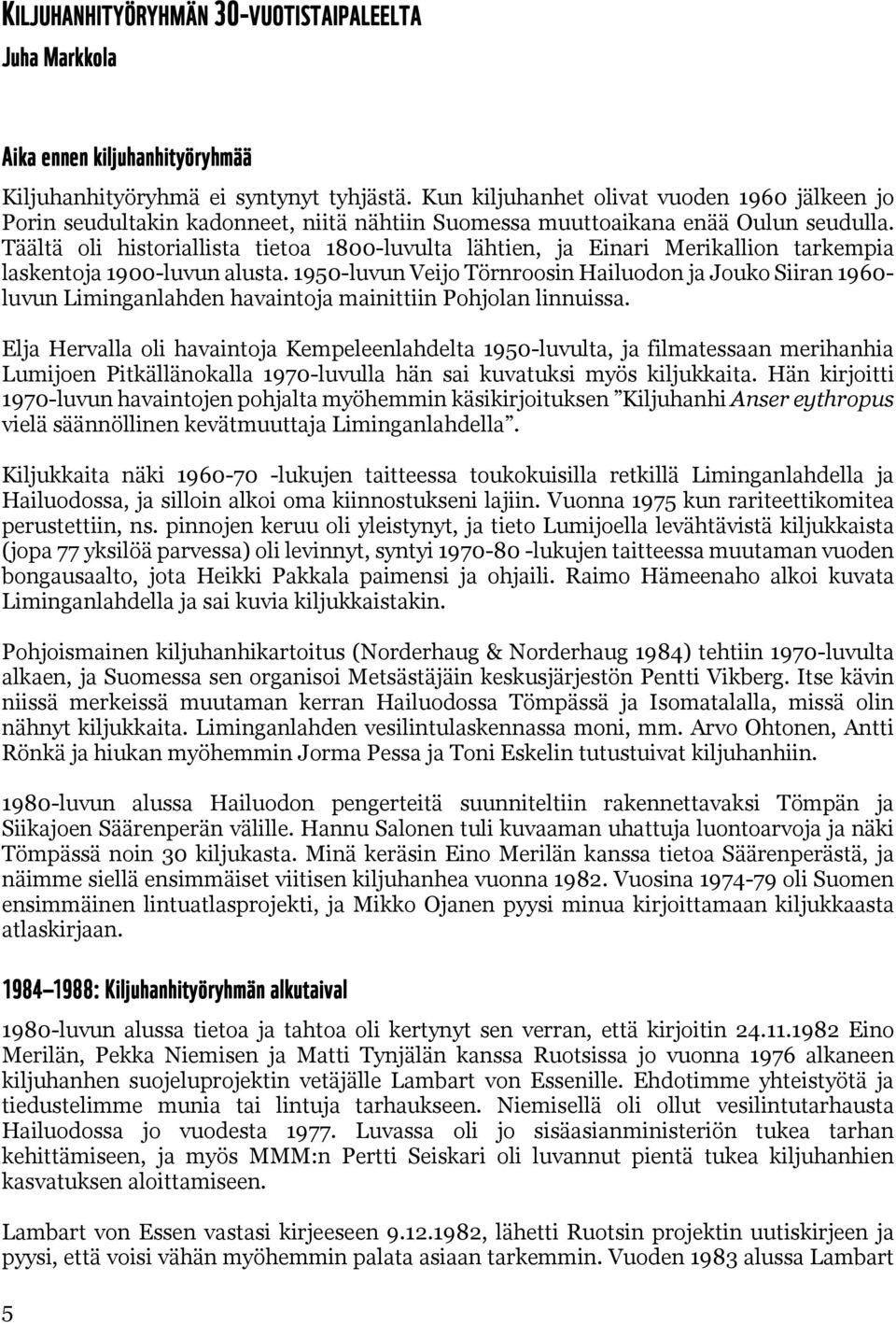 Täältä oli historiallista tietoa 1800-luvulta lähtien, ja Einari Merikallion tarkempia laskentoja 1900-luvun alusta.