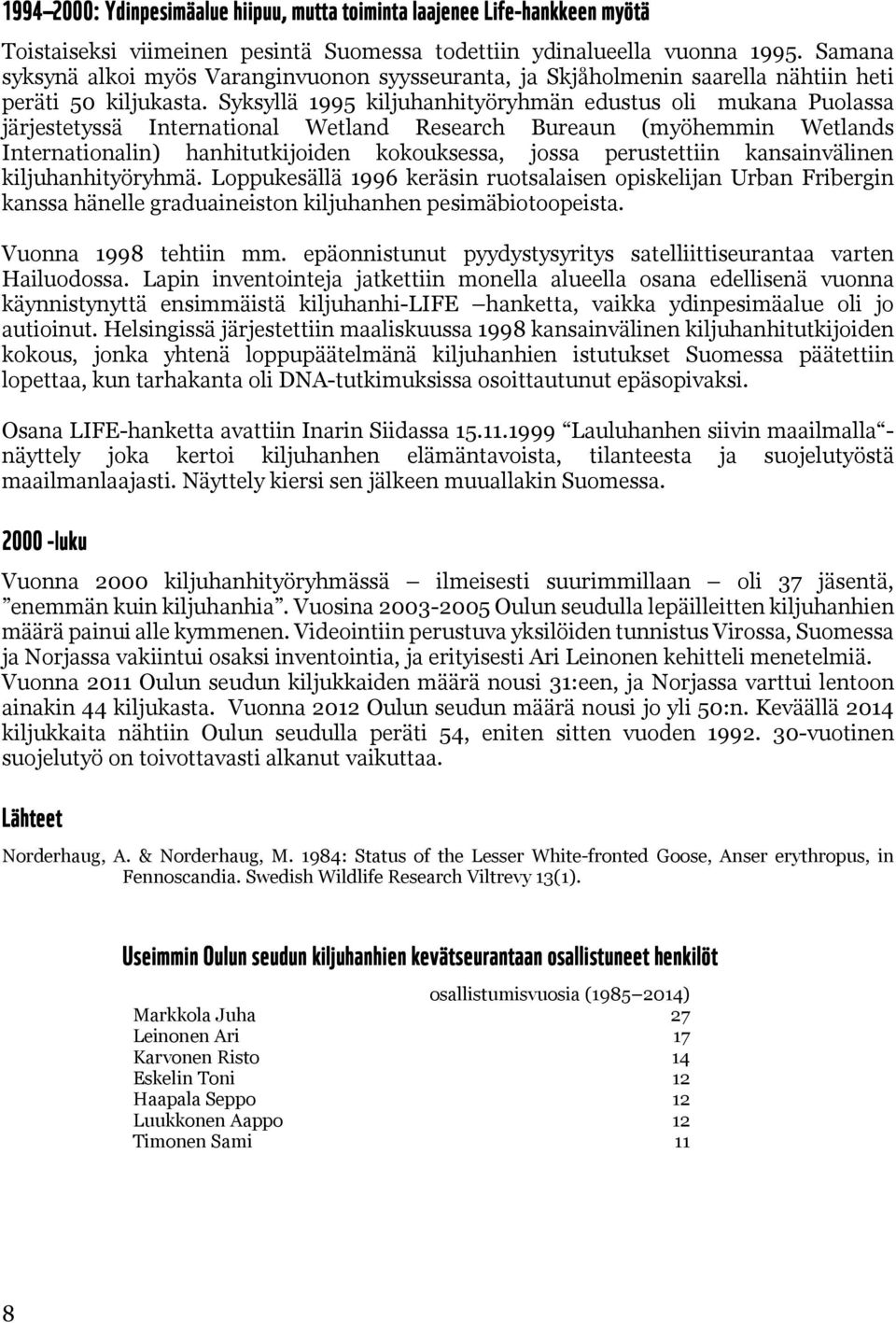 Syksyllä 1995 kiljuhanhityöryhmän edustus oli mukana Puolassa järjestetyssä International Wetland Research Bureaun (myöhemmin Wetlands Internationalin) hanhitutkijoiden kokouksessa, jossa