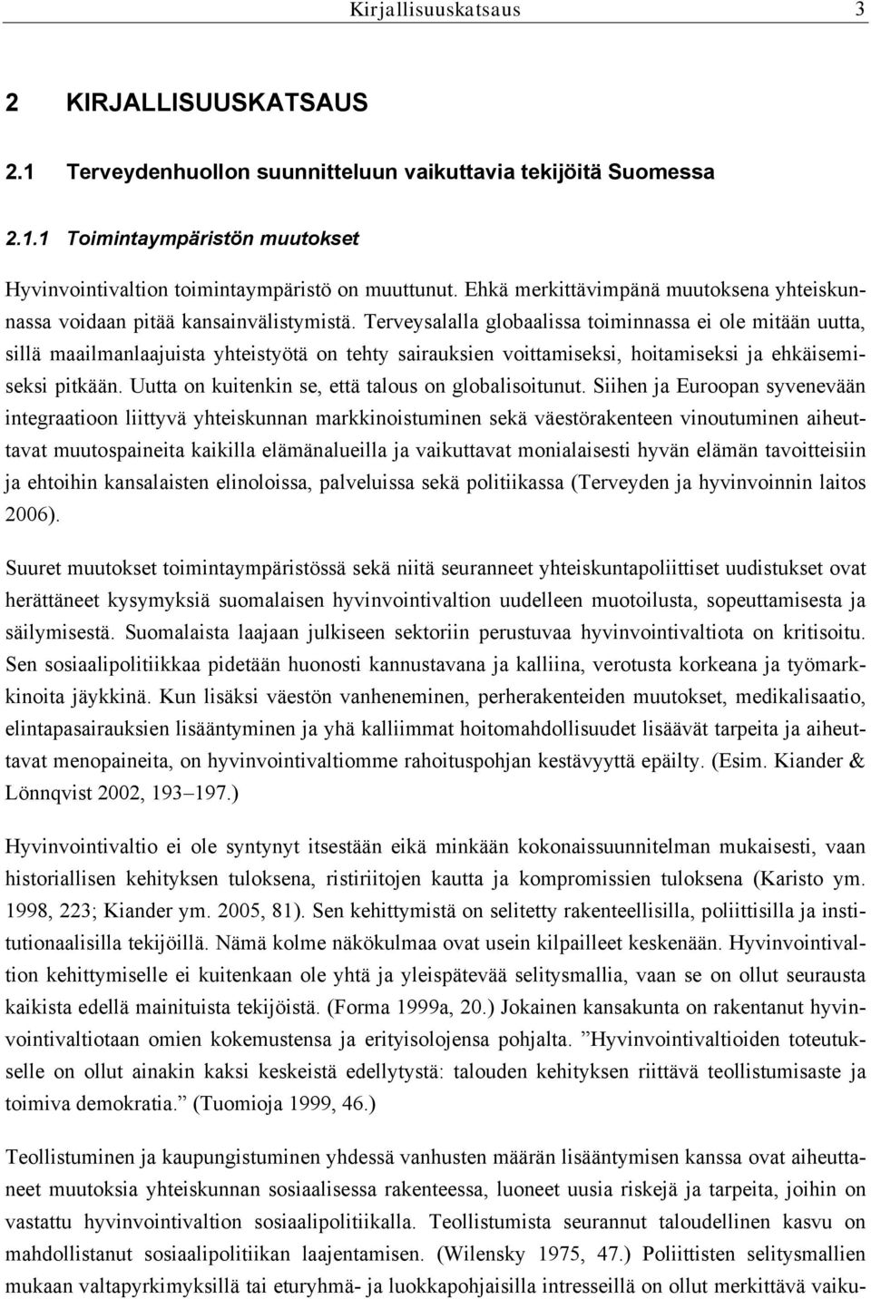 Terveysalalla globaalissa toiminnassa ei ole mitään uutta, sillä maailmanlaajuista yhteistyötä on tehty sairauksien voittamiseksi, hoitamiseksi ja ehkäisemiseksi pitkään.