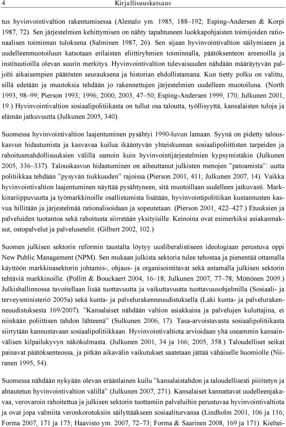 Sen sijaan hyvinvointivaltion säilymiseen ja uudelleenmuotoiluun katsotaan erilaisten eliittiryhmien toiminnalla, päätöksenteon areenoilla ja instituutioilla olevan suurin merkitys.