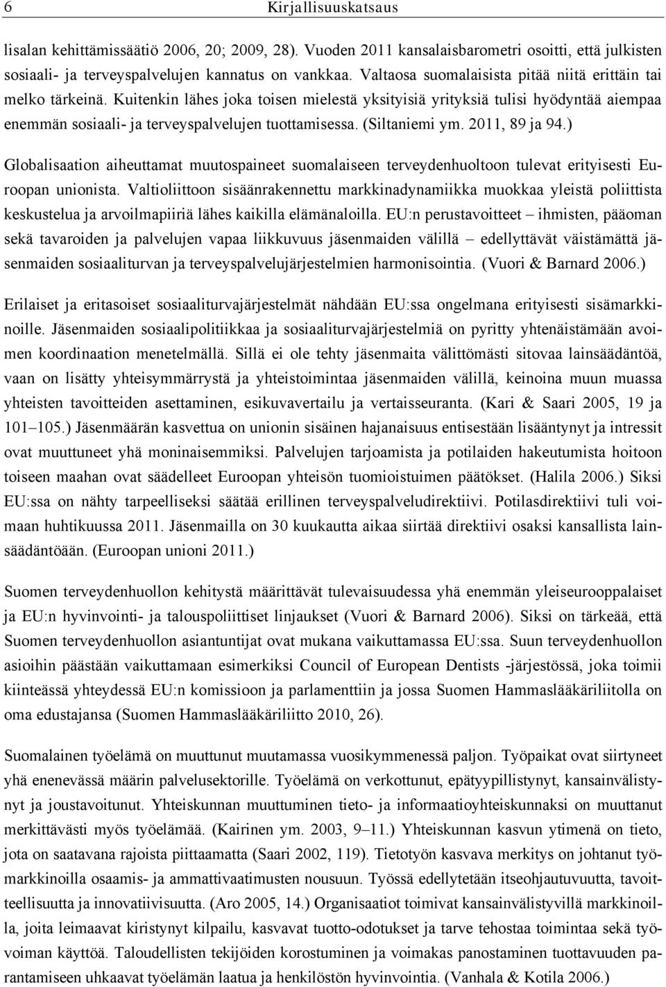 (Siltaniemi ym. 0, 89 ja 9.) Globalisaation aiheuttamat muutospaineet suomalaiseen terveydenhuoltoon tulevat erityisesti Euroopan unionista.