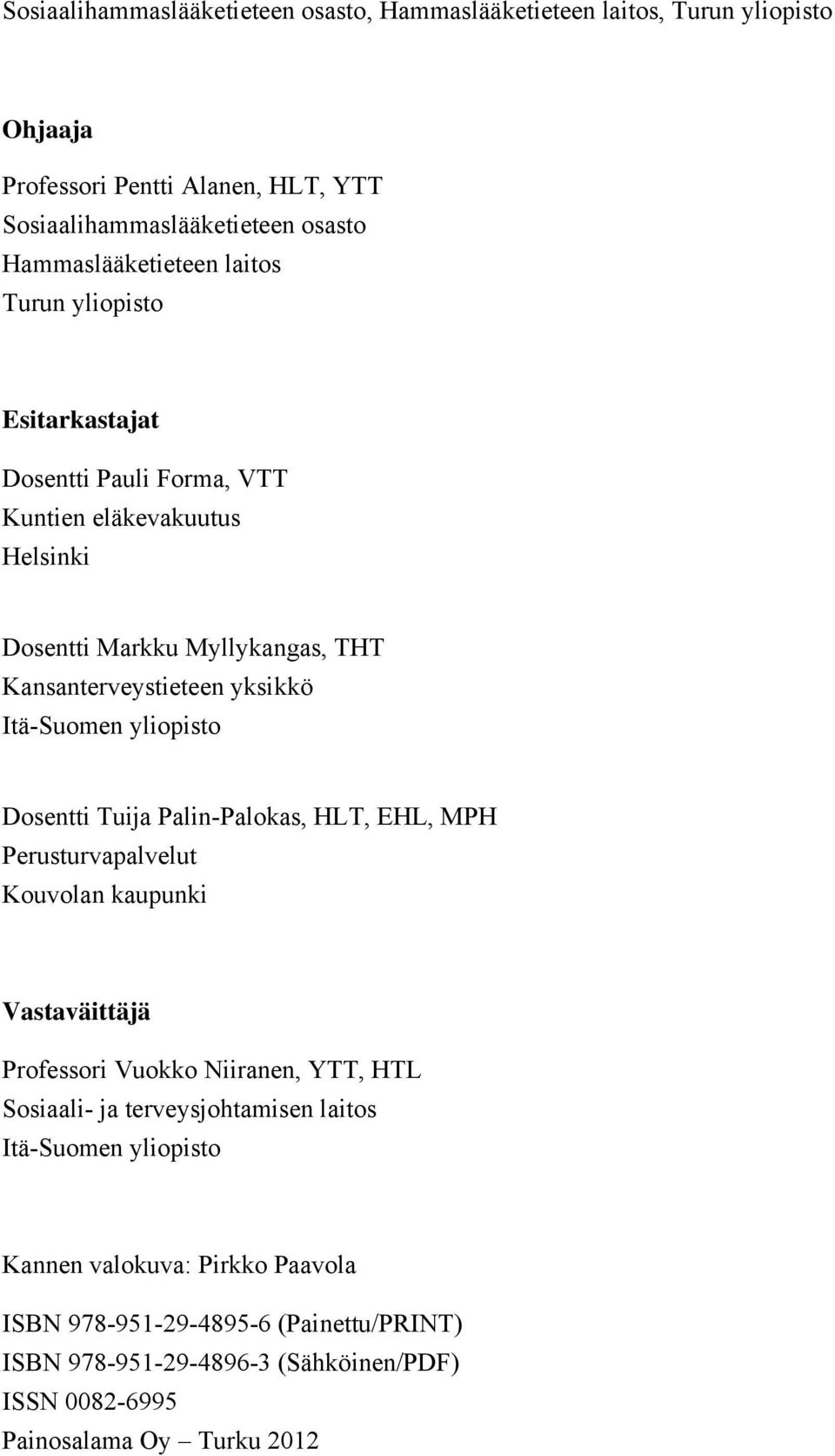 yksikkö Itä-Suomen yliopisto Dosentti Tuija Palin-Palokas, HLT, EHL, MPH Perusturvapalvelut Kouvolan kaupunki Vastaväittäjä Professori Vuokko Niiranen, YTT, HTL