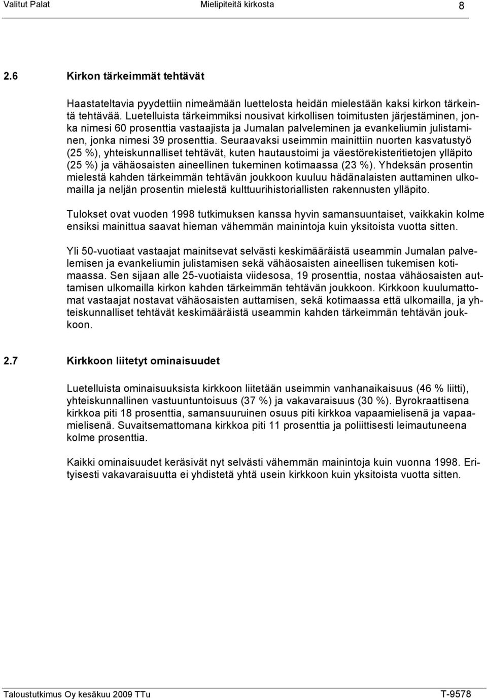 Seuraavaksi useimmin mainittiin nuorten kasvatustyö (25 %), yhteiskunnalliset tehtävät, kuten hautaustoimi ja väestörekisteritietojen ylläpito (25 %) ja vähäosaisten aineellinen tukeminen kotimaassa