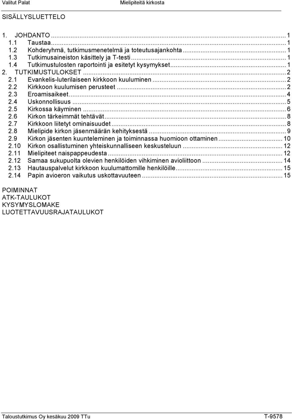 6 Kirkon tärkeimmät tehtävät... 8 2.7 Kirkkoon liitetyt ominaisuudet... 8 2.8 Mielipide kirkon jäsenmäärän kehityksestä... 9 2.9 Kirkon jäsenten kuunteleminen ja toiminnassa huomioon ottaminen... 10 2.