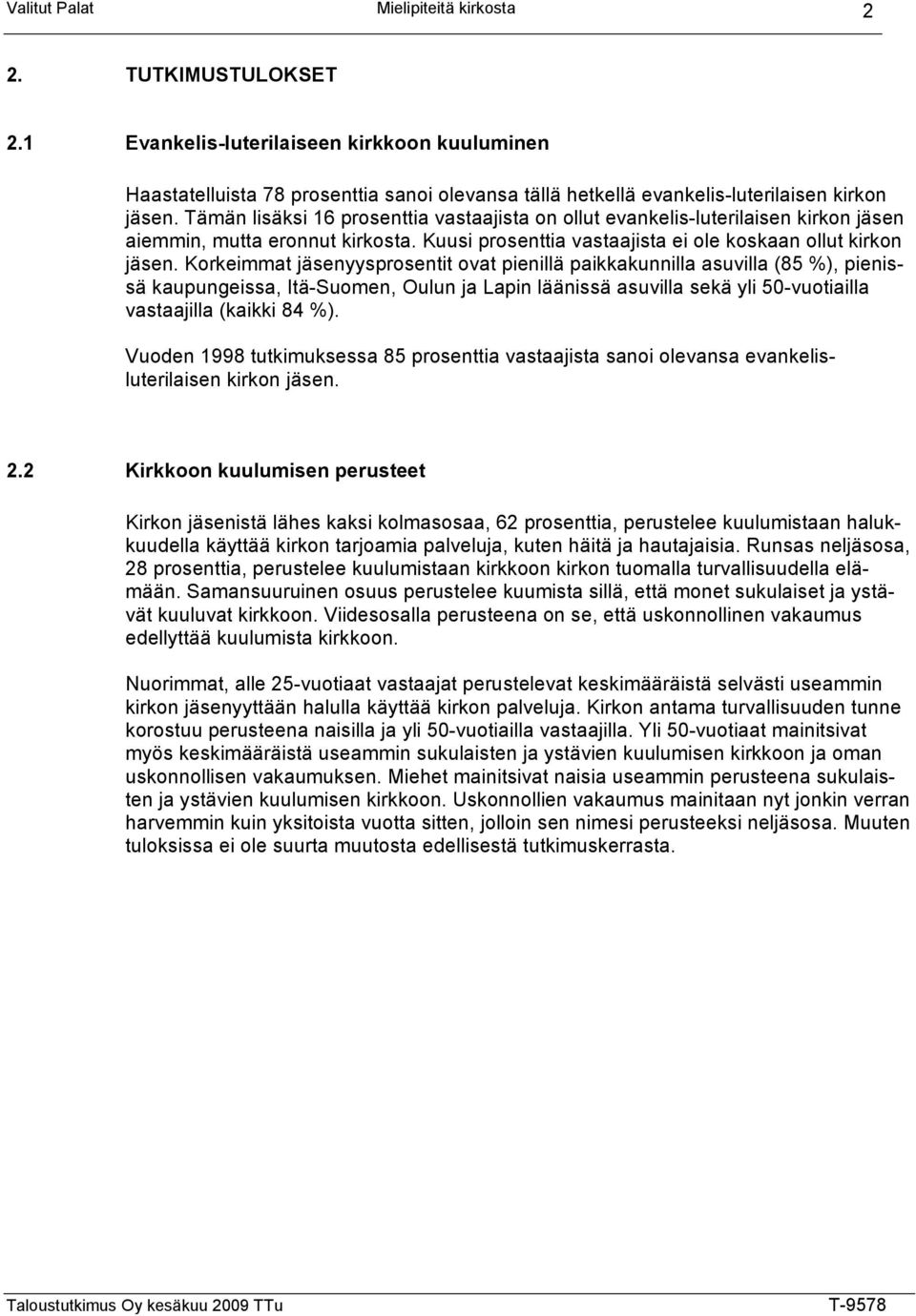 Tämän lisäksi 16 prosenttia vastaajista on ollut evankelis-luterilaisen kirkon jäsen aiemmin, mutta eronnut kirkosta. Kuusi prosenttia vastaajista ei ole koskaan ollut kirkon jäsen.