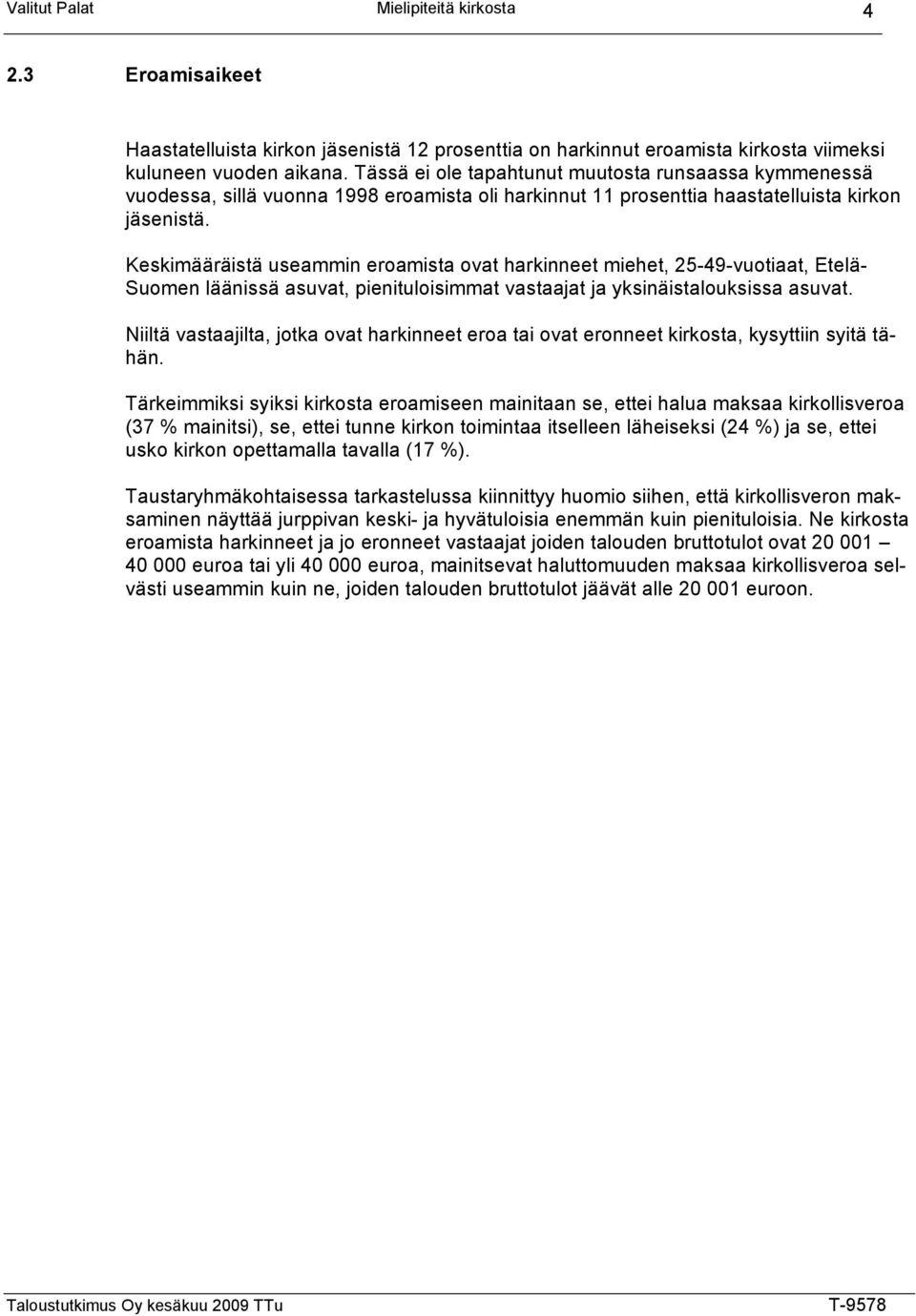 Keskimääräistä useammin eroamista ovat harkinneet miehet, 25-49-vuotiaat, Etelä- Suomen läänissä asuvat, pienituloisimmat vastaajat ja yksinäistalouksissa asuvat.