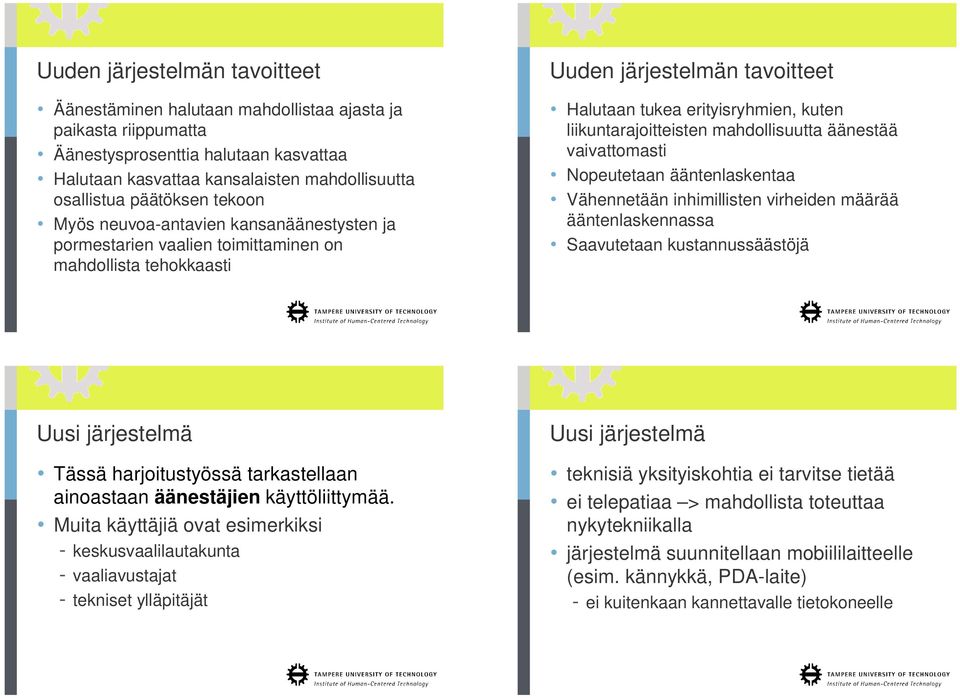 liikuntarajoitteisten mahdollisuutta äänestää vaivattomasti Nopeutetaan ääntenlaskentaa Vähennetään inhimillisten virheiden määrää ääntenlaskennassa Saavutetaan kustannussäästöjä Uusi järjestelmä