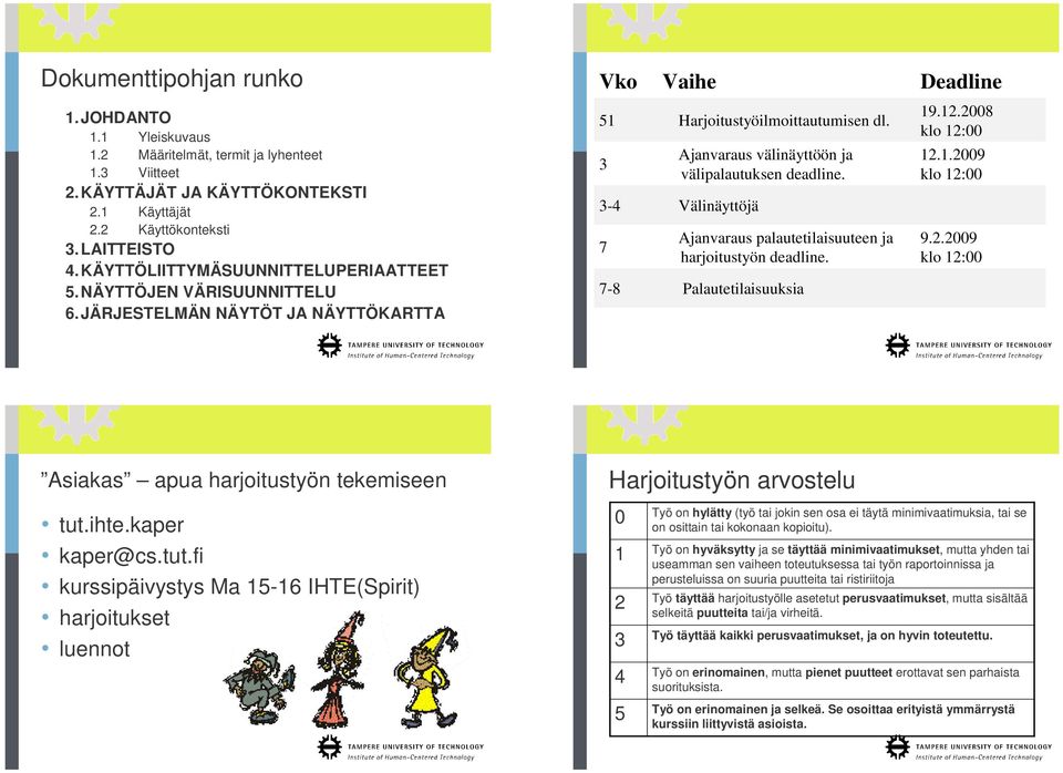 Ajanvaraus välinäyttöön ja välipalautuksen deadline. Välinäyttöjä Ajanvaraus palautetilaisuuteen ja harjoitustyön deadline. Palautetilaisuuksia 19.12.