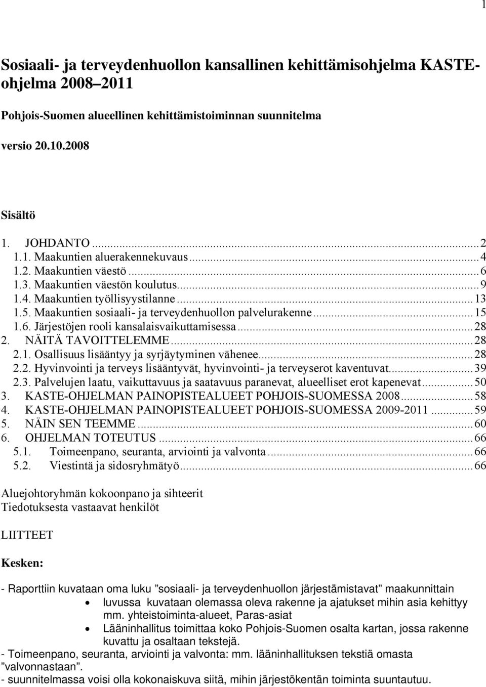 ..28 2. NÄITÄ TAVOITTELEMME...28 2.1. Osallisuus lisääntyy ja syrjäytyminen vähenee...28 2.2. Hyvinvointi ja terveys lisääntyvät, hyvinvointi- ja terveyserot kaventuvat...39