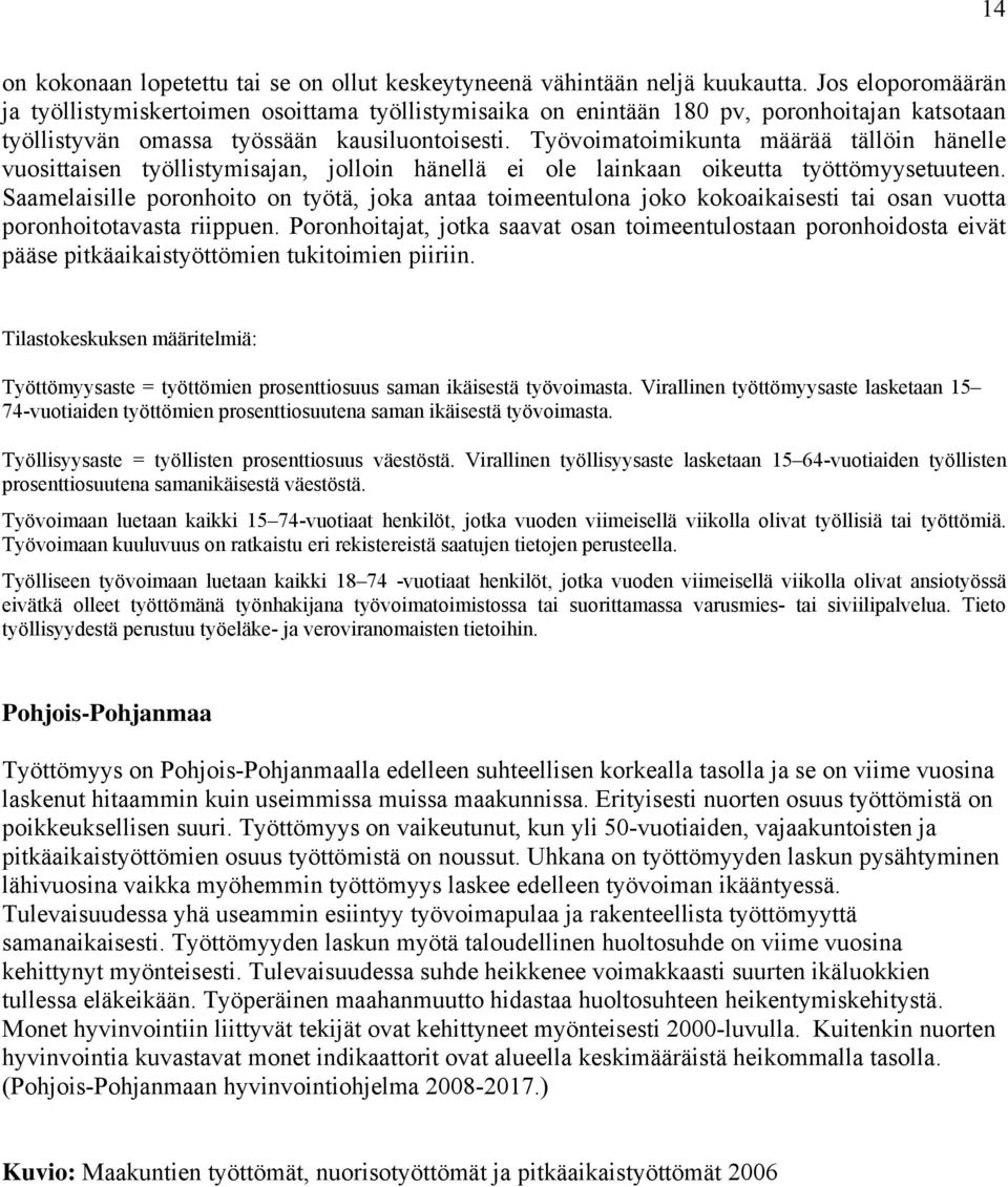 Työvoimatoimikunta määrää tällöin hänelle vuosittaisen työllistymisajan, jolloin hänellä ei ole lainkaan oikeutta työttömyysetuuteen.