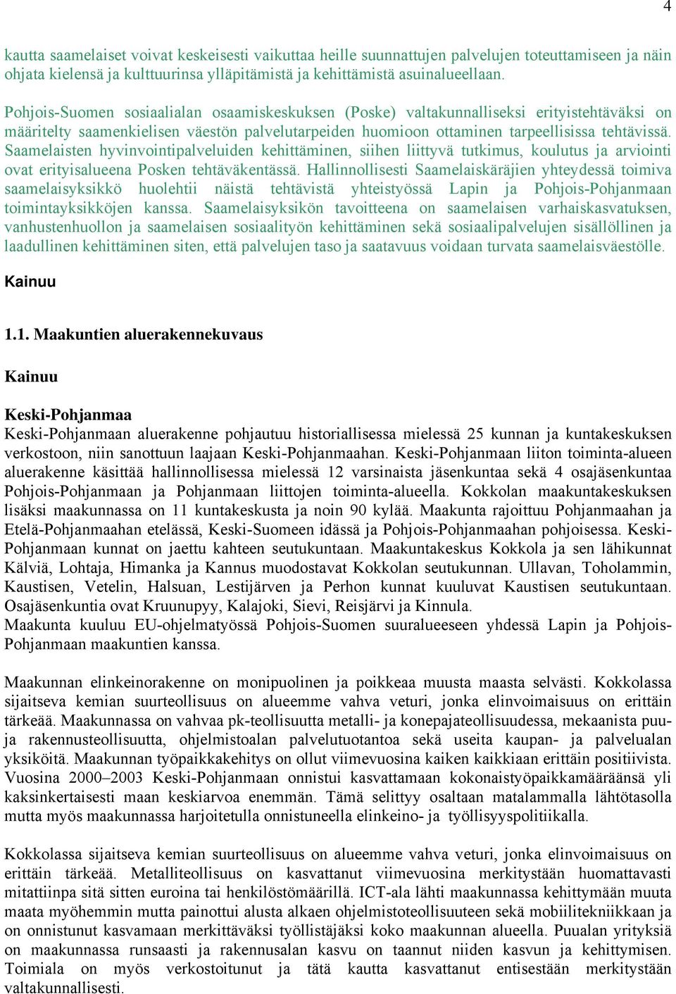 Saamelaisten hyvinvointipalveluiden kehittäminen, siihen liittyvä tutkimus, koulutus ja arviointi ovat erityisalueena Posken tehtäväkentässä.