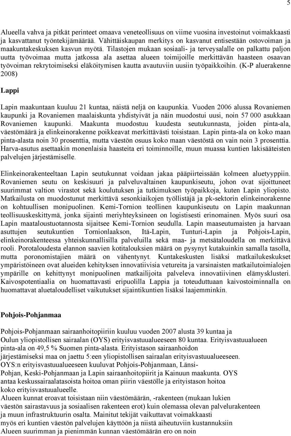 Tilastojen mukaan sosiaali- ja terveysalalle on palkattu paljon uutta työvoimaa mutta jatkossa ala asettaa alueen toimijoille merkittävän haasteen osaavan työvoiman rekrytoimiseksi eläköitymisen