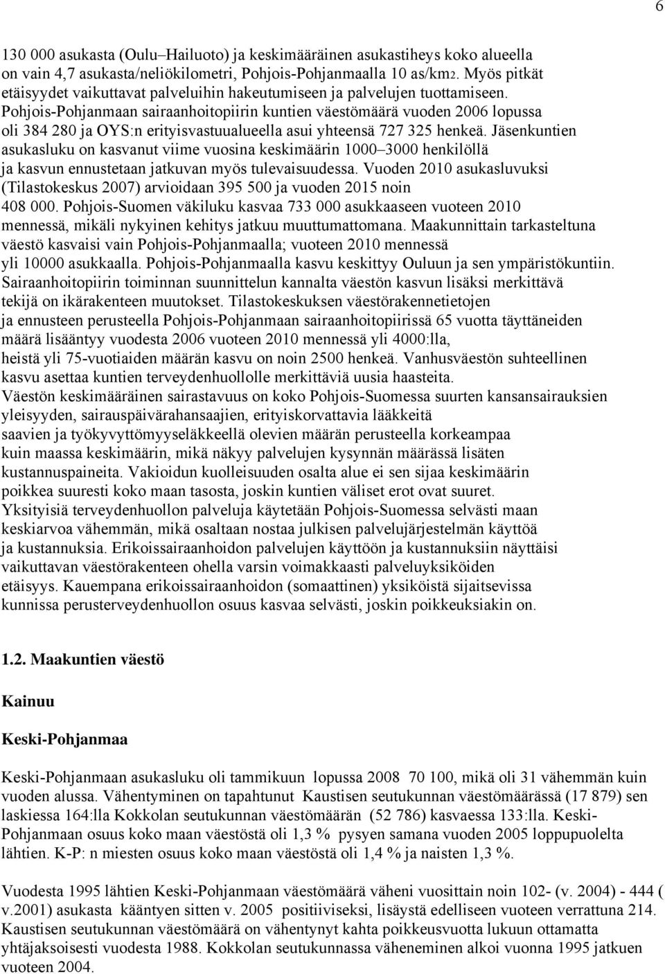 Pohjois-Pohjanmaan sairaanhoitopiirin kuntien väestömäärä vuoden 2006 lopussa oli 384 280 ja OYS:n erityisvastuualueella asui yhteensä 727 325 henkeä.