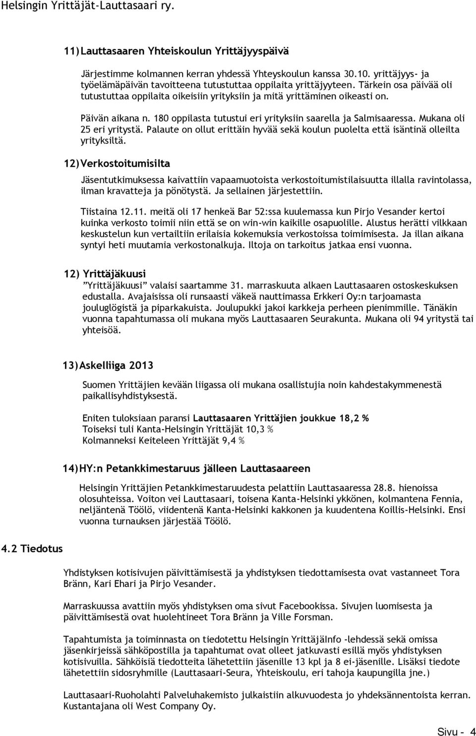 Mukana oli 25 eri yritystä. Palaute on ollut erittäin hyvää sekä koulun puolelta että isäntinä olleilta yrityksiltä.