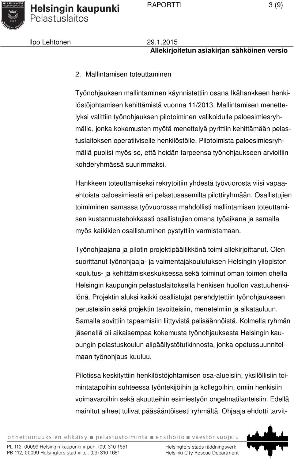 henkilöstölle. Pilotoimista paloesimiesryhmällä puolisi myös se, että heidän tarpeensa työnohjaukseen arvioitiin kohderyhmässä suurimmaksi.