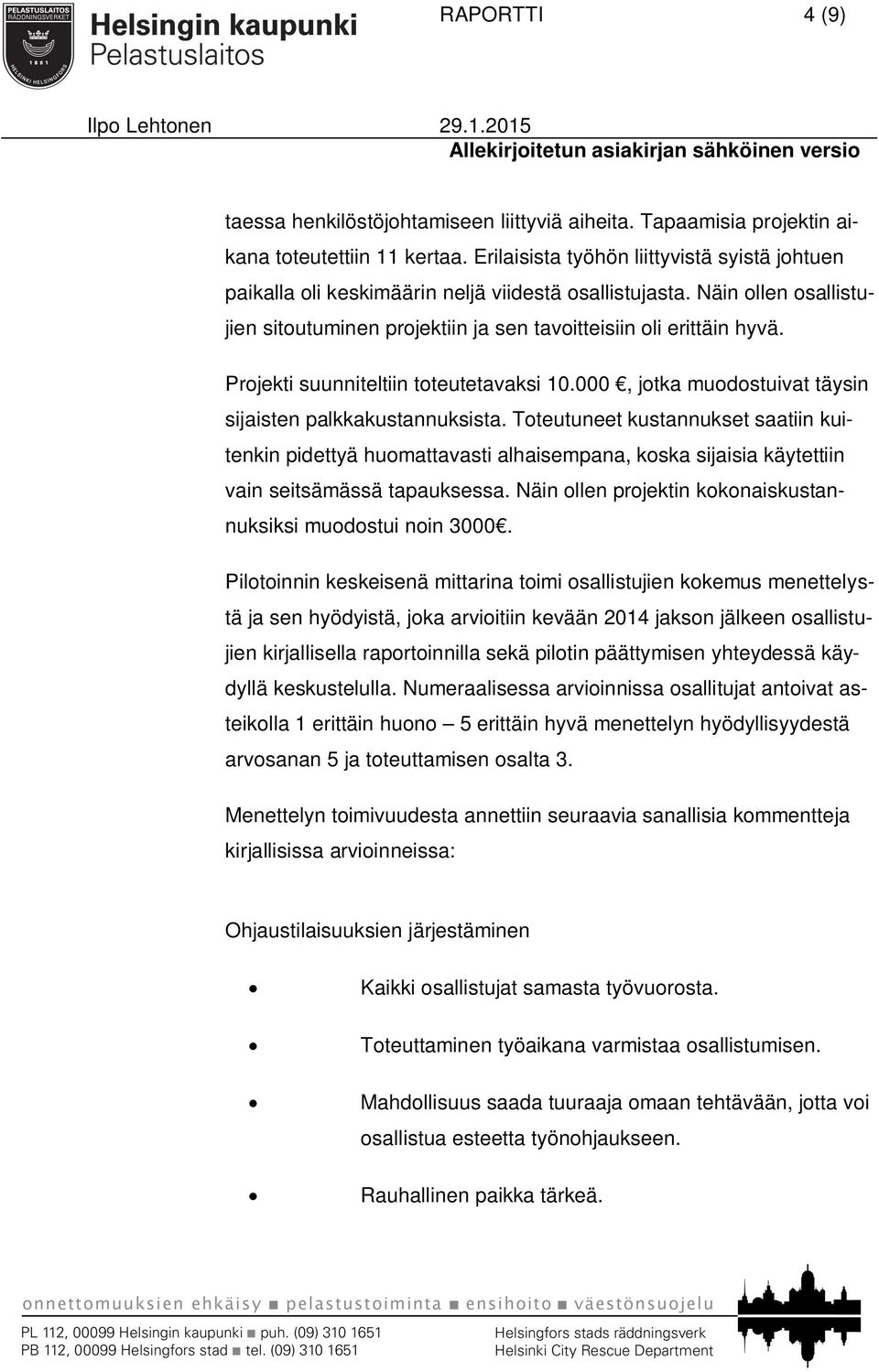 Projekti suunniteltiin toteutetavaksi 10.000, jotka muodostuivat täysin sijaisten palkkakustannuksista.