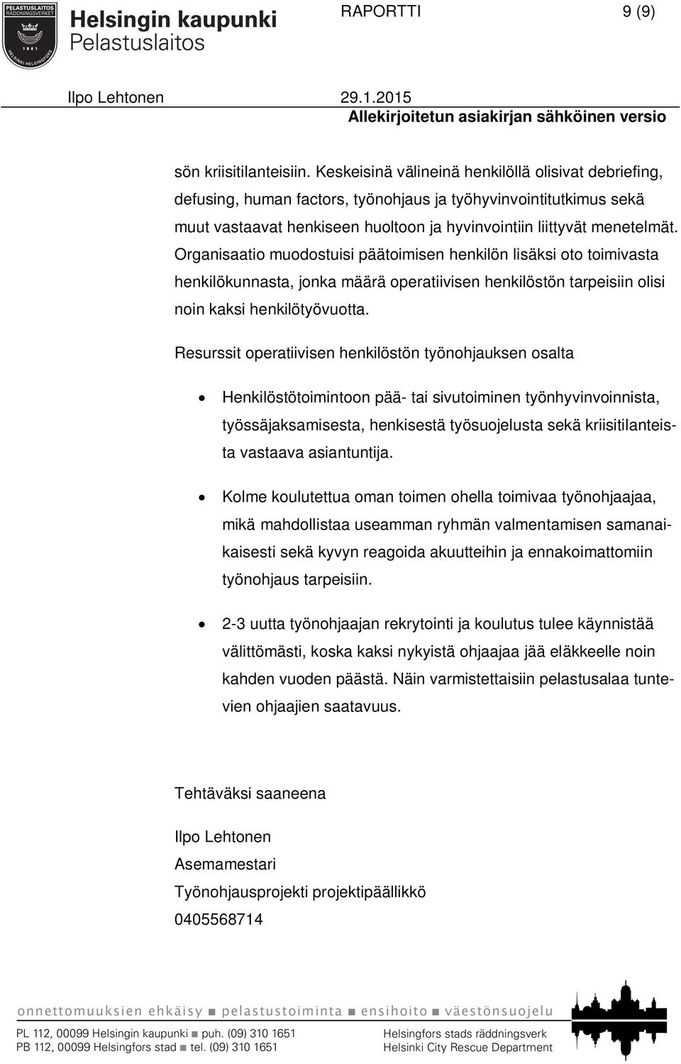 Organisaatio muodostuisi päätoimisen henkilön lisäksi oto toimivasta henkilökunnasta, jonka määrä operatiivisen henkilöstön tarpeisiin olisi noin kaksi henkilötyövuotta.