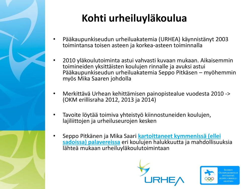 Aikaisemmin toimineiden yksittäisten koulujen rinnalle ja avuksi astui Pääkaupunkiseudun urheiluakatemia Seppo Pitkäsen myöhemmin myös Mika Saaren johdolla Merkittävä Urhean