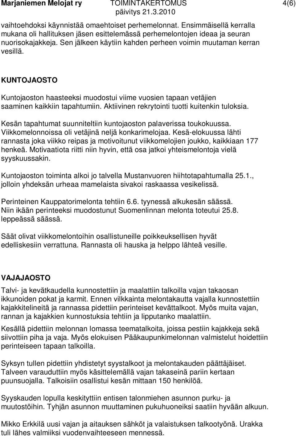 KUNTOJAOSTO Kuntojaoston haasteeksi muodostui viime vuosien tapaan vetäjien saaminen kaikkiin tapahtumiin. Aktiivinen rekrytointi tuotti kuitenkin tuloksia.