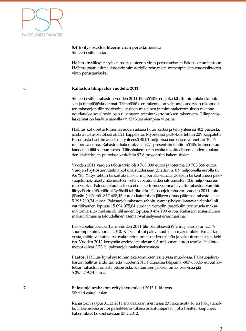 Rahaston tilinpäätös vuodelta 2011 Sihteeri esitteli rahaston vuoden 2011 tilinpäätöksen, joka käsitti toimintakertomuksen ja tilinpäätöslaskelmat.