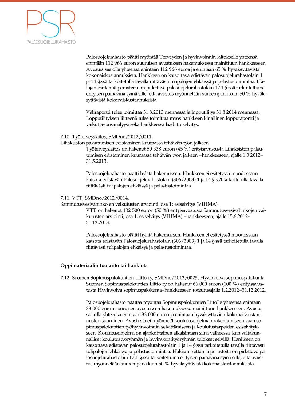 Hankkeen on katsottava edistävän palosuojelurahastolain 1 ja 14 :ssä tarkoitetulla tavalla riittävästi tulipalojen ehkäisyä ja pelastustoimintaa.