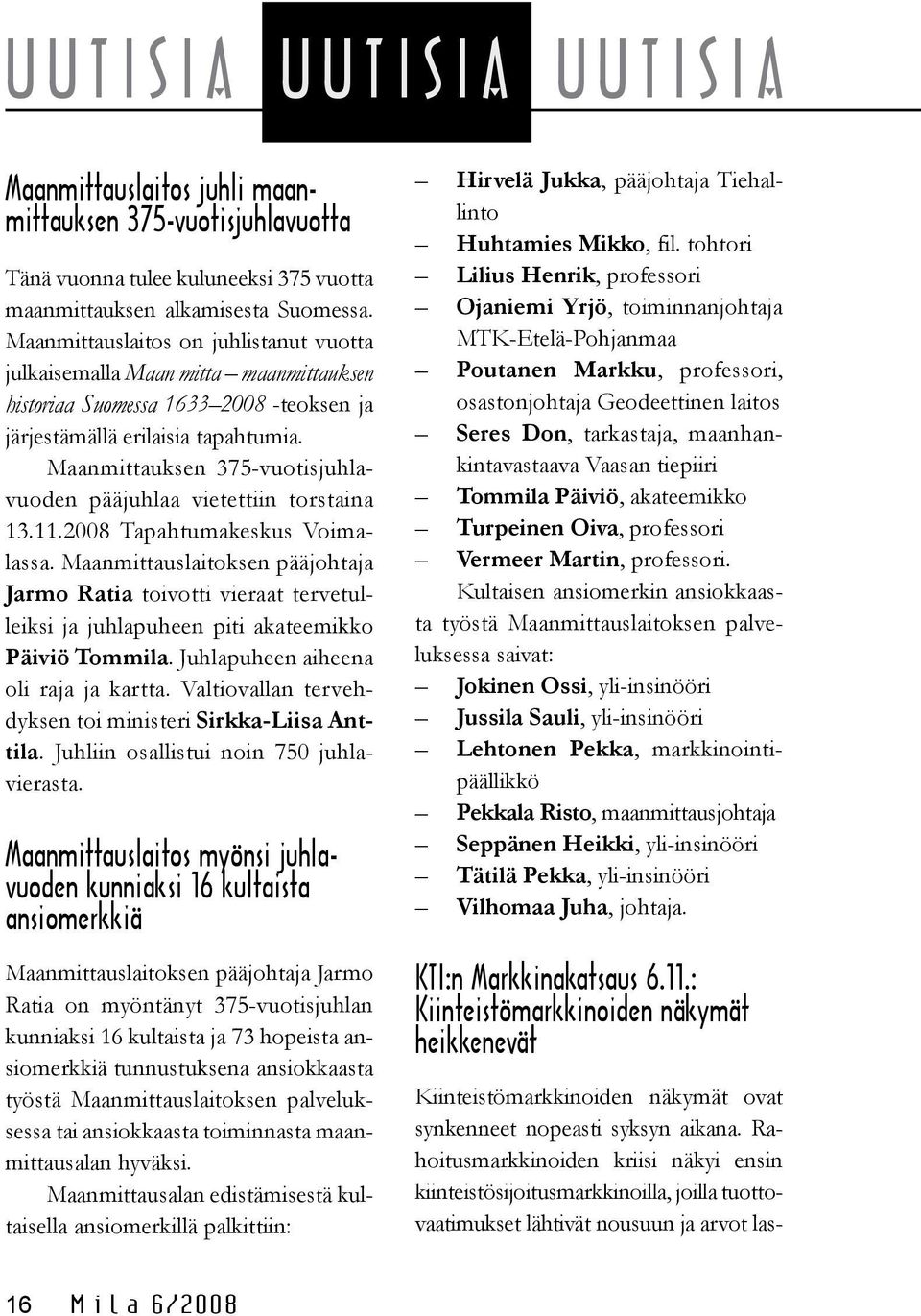 Maanmittauksen 375-vuotisjuhlavuoden pääjuhlaa vietettiin torstaina 13.11.2008 Tapahtumakeskus Voimalassa.