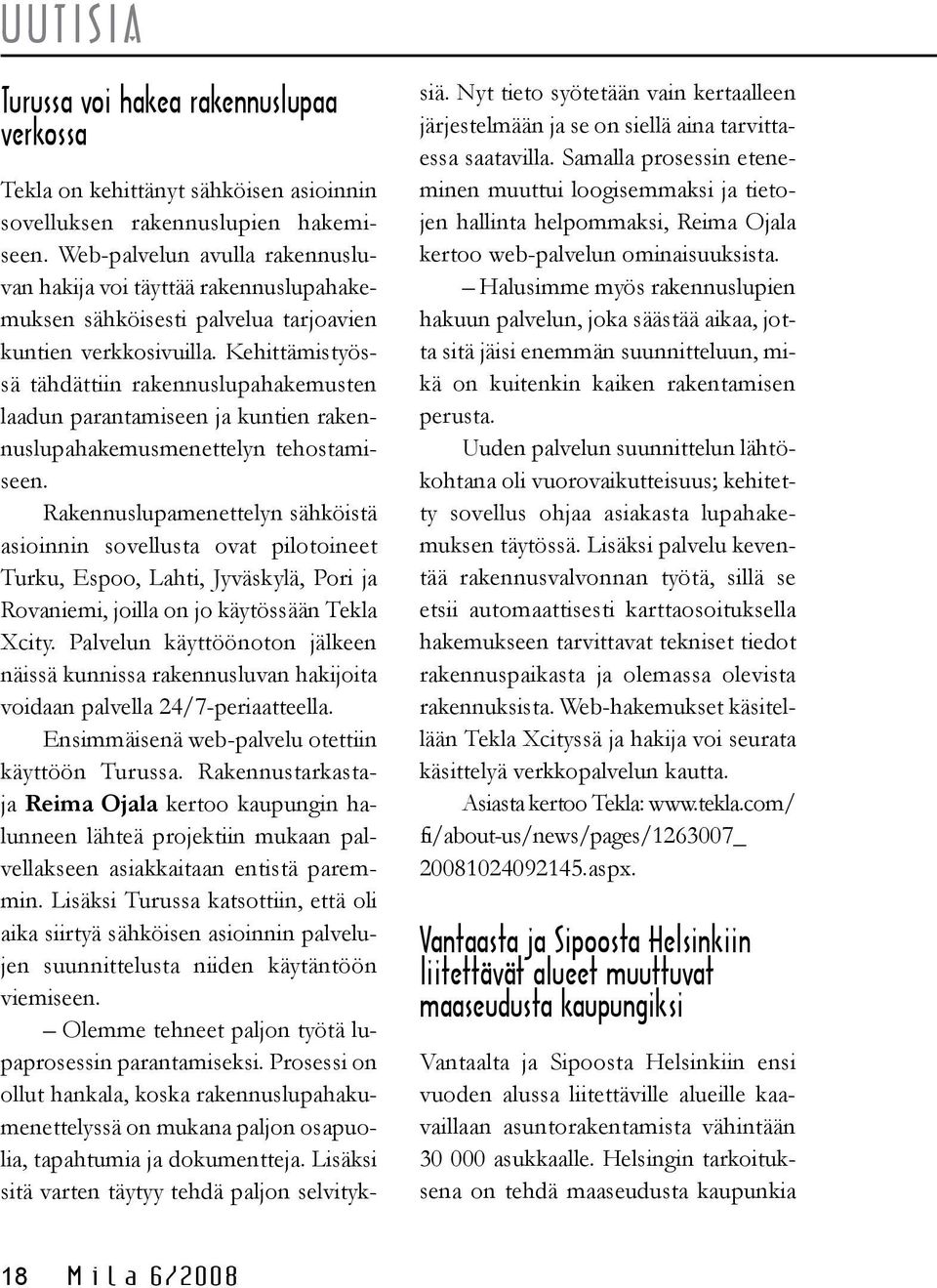 Kehittämistyössä tähdättiin rakennuslupahakemusten laadun parantamiseen ja kuntien rakennuslupahakemusmenettelyn tehostamiseen.