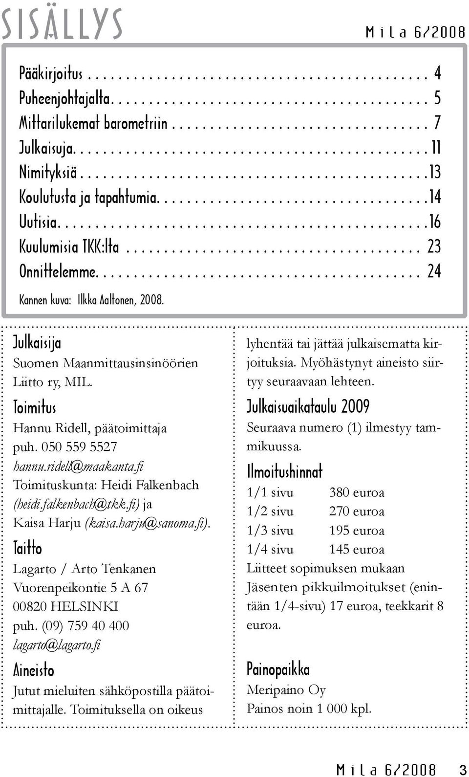 fi Toimituskunta: Heidi Falkenbach (heidi.falkenbach tkk.fi) ja Kaisa Harju (kaisa.harju sanoma.fi). Taitto Lagarto / Arto Tenkanen Vuorenpeikontie 5 A 67 00820 HELSINKI puh.