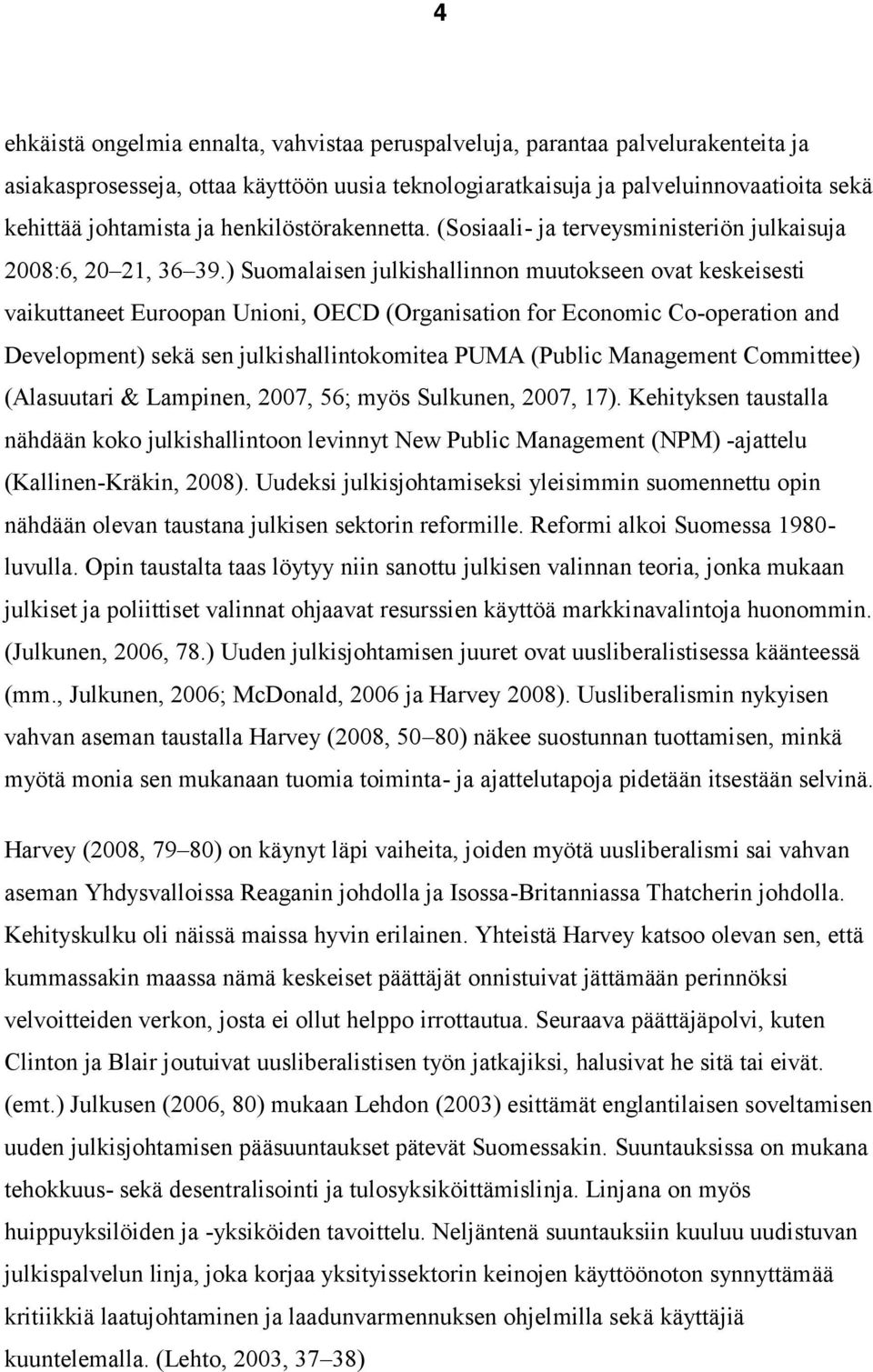 ) Suomalaisen julkishallinnon muutokseen ovat keskeisesti vaikuttaneet Euroopan Unioni, OECD (Organisation for Economic Co-operation and Development) sekä sen julkishallintokomitea PUMA (Public