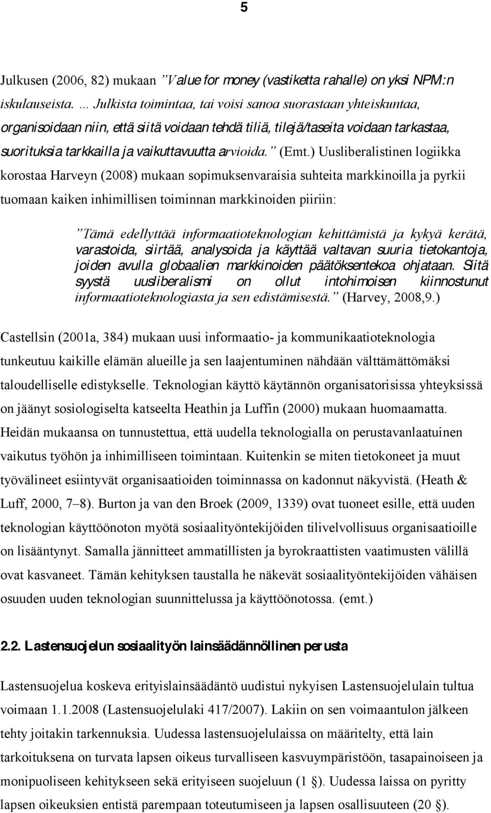 ) Uusliberalistinen logiikka korostaa Harveyn (2008) mukaan sopimuksenvaraisia suhteita markkinoilla ja pyrkii tuomaan kaiken inhimillisen toiminnan markkinoiden piiriin: varastoida, siirtää,