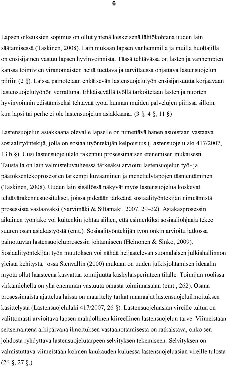 Tässä tehtävässä on lasten ja vanhempien kanssa toimivien viranomaisten heitä tuettava ja tarvittaessa ohjattava lastensuojelun piiriin (2 ).