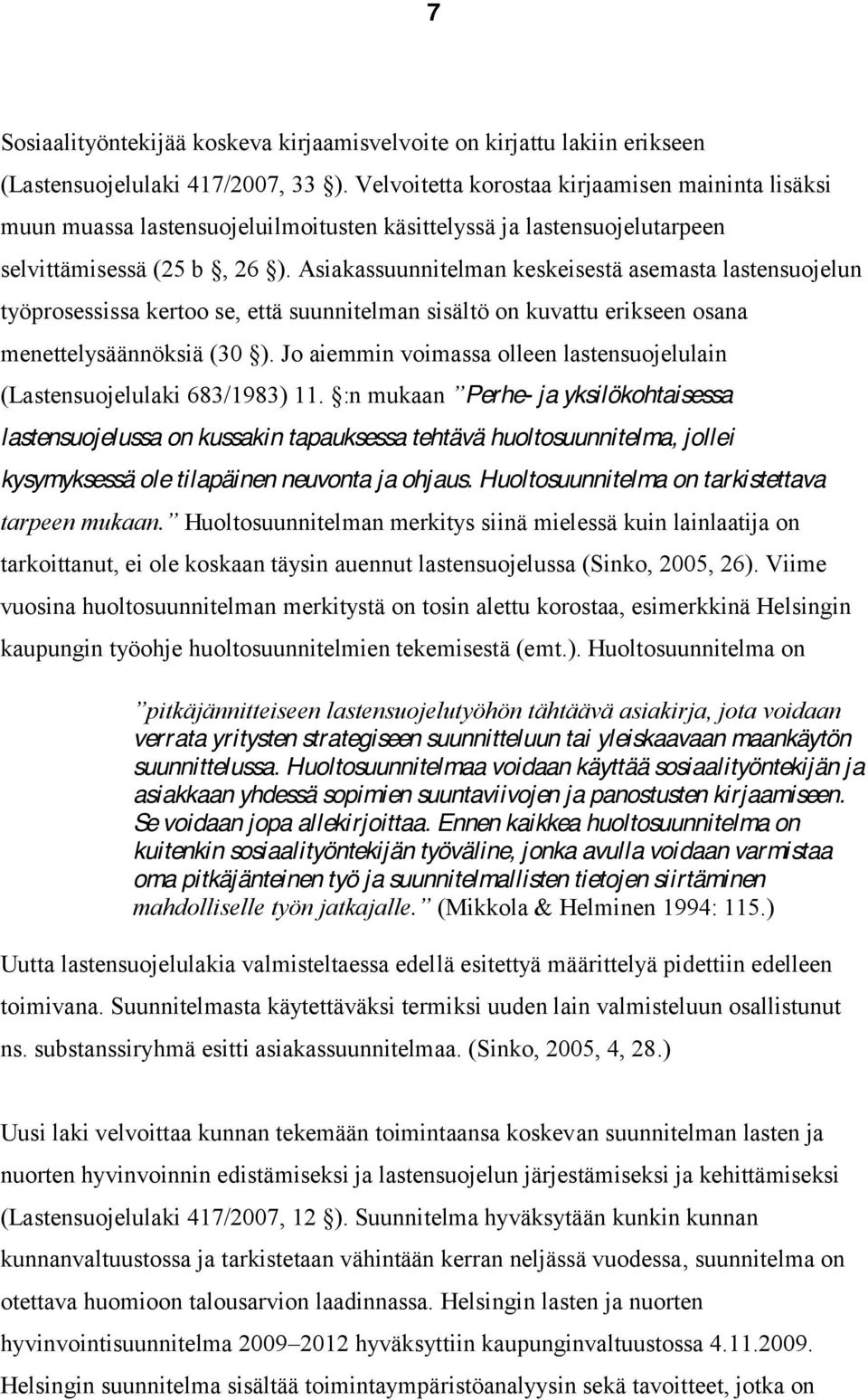 Asiakassuunnitelman keskeisestä asemasta lastensuojelun työprosessissa kertoo se, että suunnitelman sisältö on kuvattu erikseen osana menettelysäännöksiä (30 ).