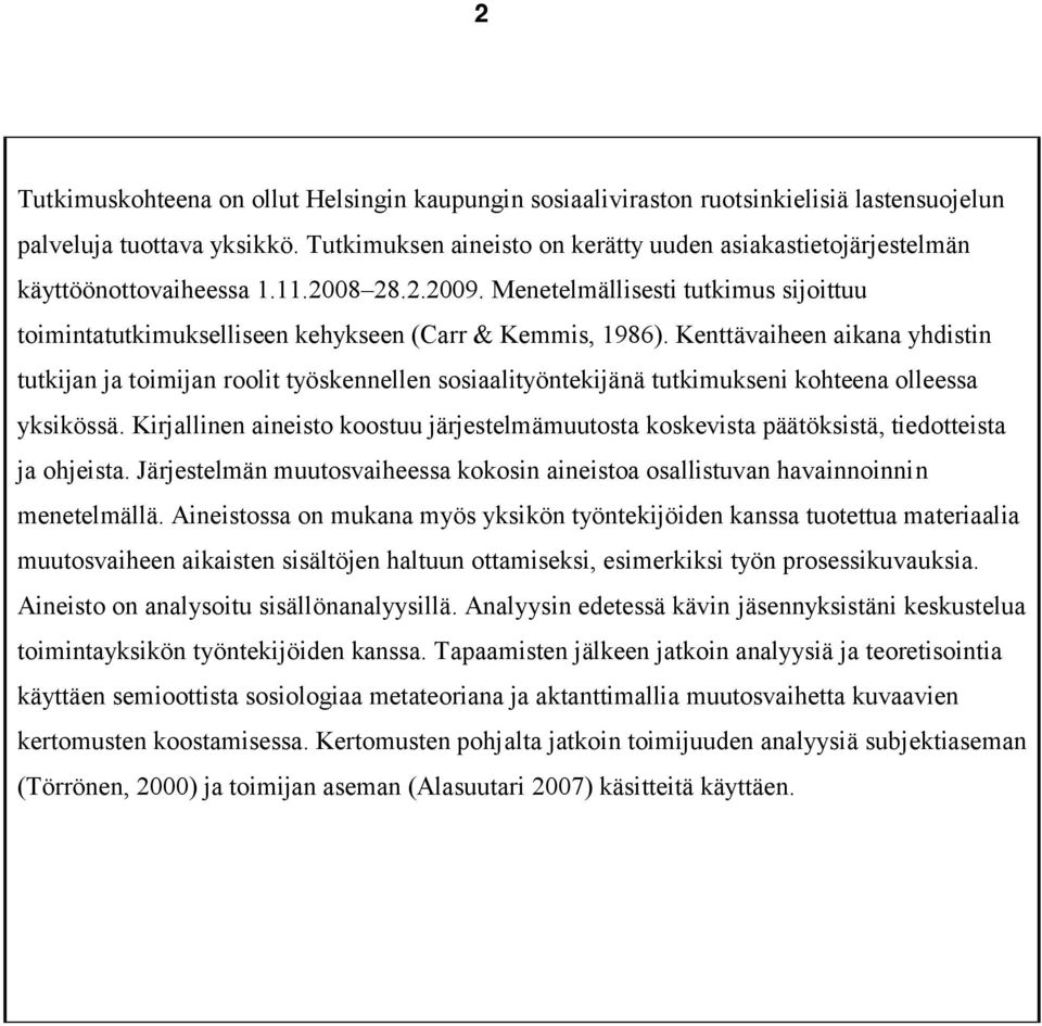 Menetelmällisesti tutkimus sijoittuu toimintatutkimukselliseen kehykseen (Carr & Kemmis, 1986).