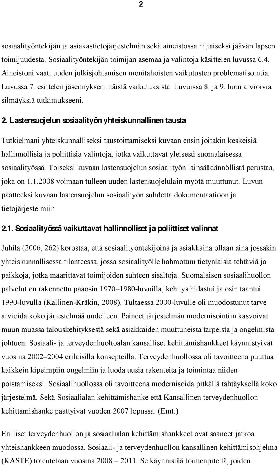 2. Lastensuojelun sosiaalityön yhteiskunnallinen tausta Tutkielmani yhteiskunnalliseksi taustoittamiseksi kuvaan ensin joitakin keskeisiä hallinnollisia ja poliittisia valintoja, jotka vaikuttavat