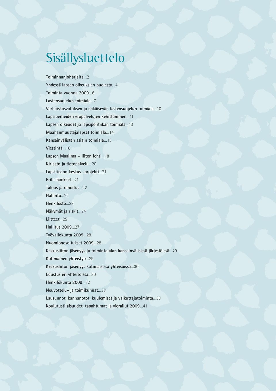 ja tietopalvelu 20 Lapsitiedon keskus -projekti 21 Erillishankeet 21 Talous ja rahoitus 22 Hallinto 22 Henkilöstö 23 Näkymät ja riskit 24 Liitteet 25 Hallitus 2009 27 Työvaliokunta 2009 28