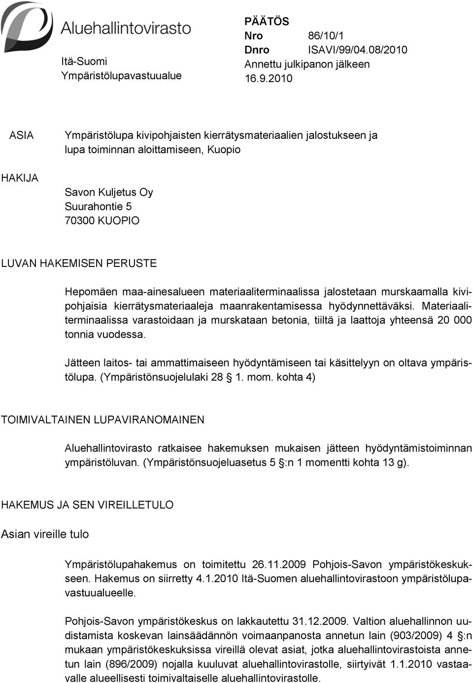 2010 ASIA HAKIJA Ympäristölupa kivipohjaisten kierrätysmateriaalien jalostukseen ja lupa toiminnan aloittamiseen, Kuopio Savon Kuljetus Oy Suurahontie 5 70300 KUOPIO LUVAN HAKEMISEN PERUSTE Hepomäen